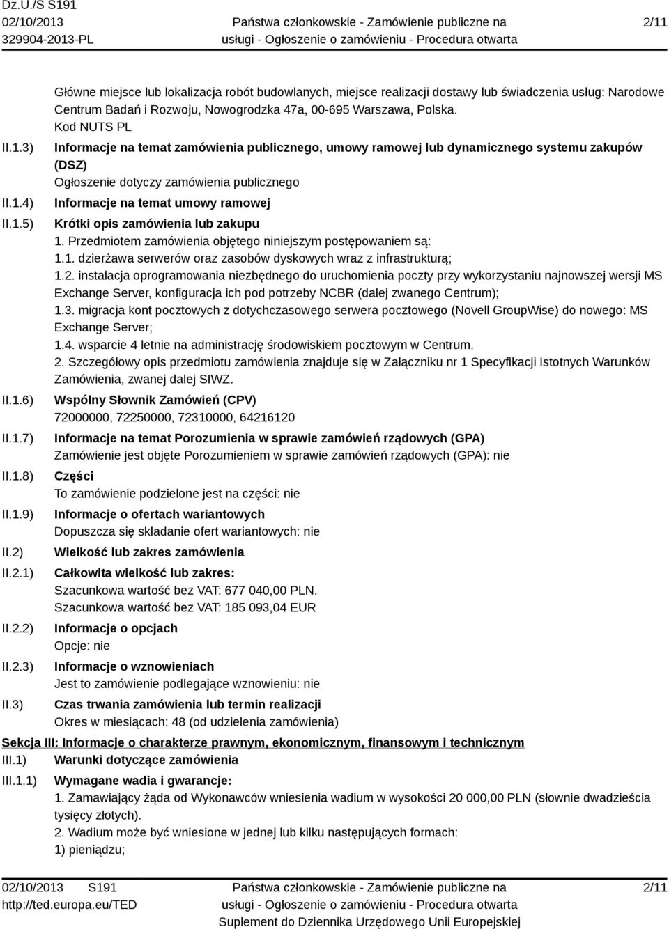 zamówienia lub zakupu 1. Przedmiotem zamówienia objętego niniejszym postępowaniem są: 1.1. dzierżawa serwerów oraz zasobów dyskowych wraz z infrastrukturą; 1.2.