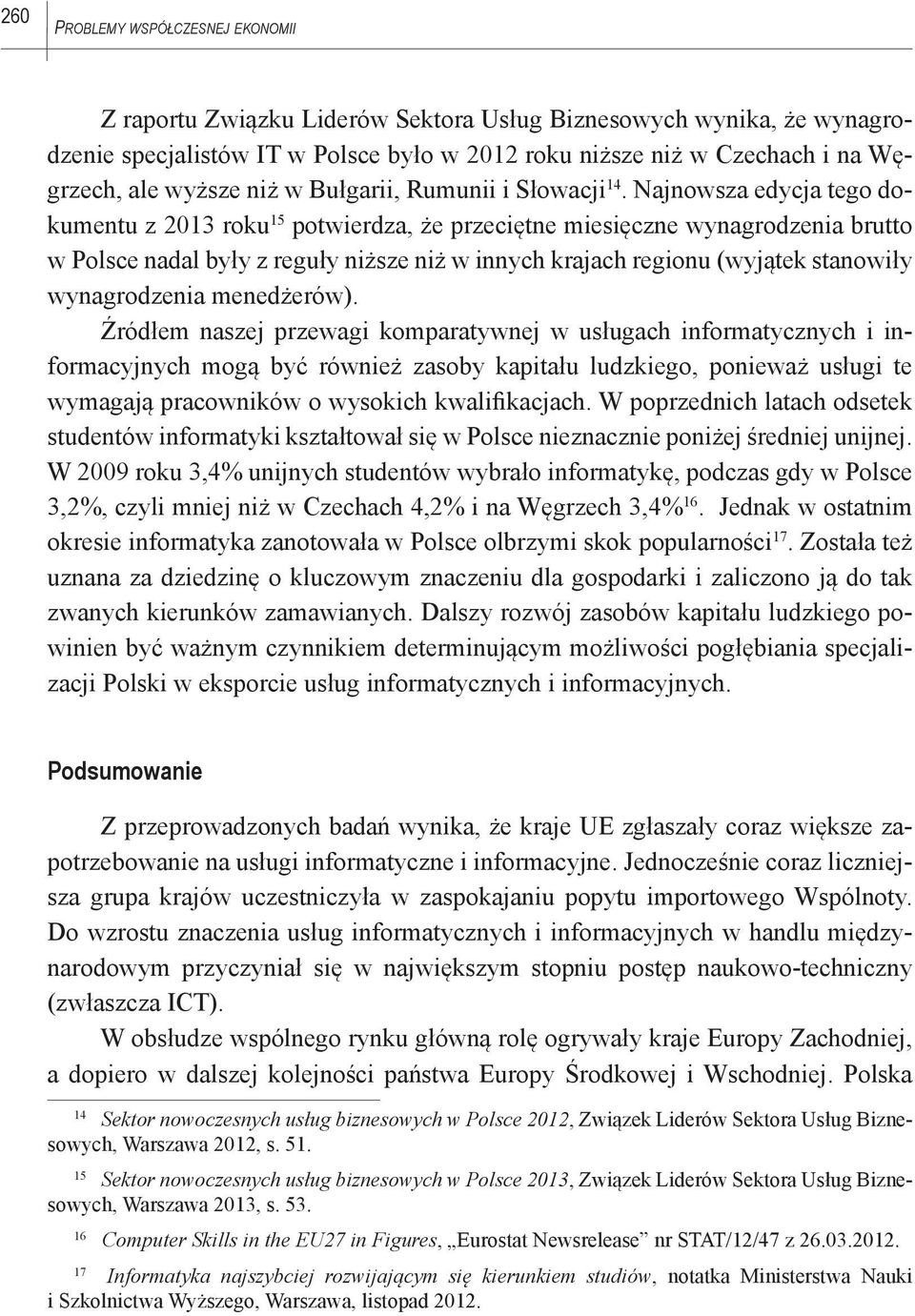 Najnowsza edycja tego dokumentu z 2013 roku 15 potwierdza, że przeciętne miesięczne wynagrodzenia brutto w Polsce nadal były z reguły niższe niż w innych krajach regionu (wyjątek stanowiły