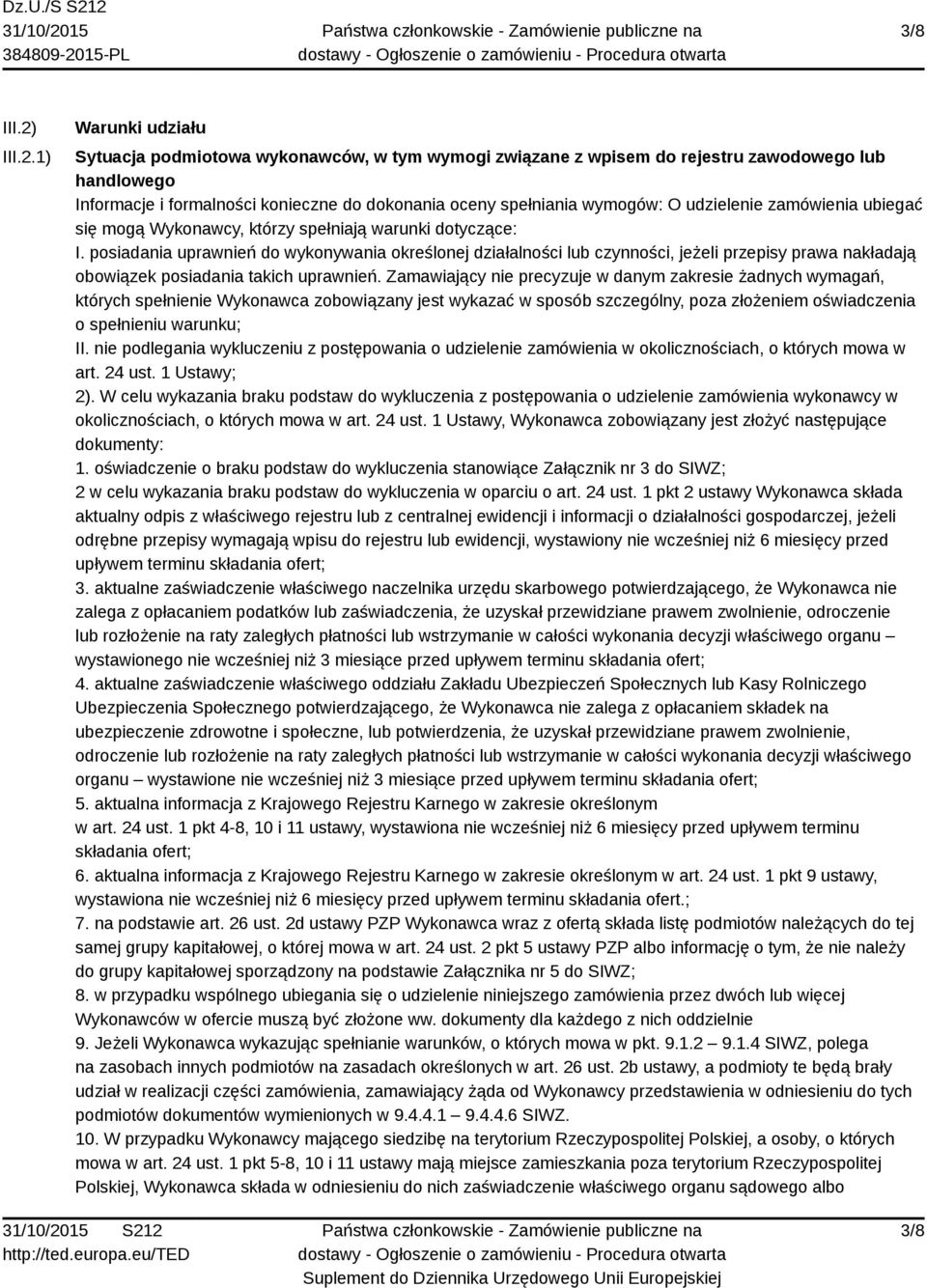 1) Warunki udziału Sytuacja podmiotowa wykonawców, w tym wymogi związane z wpisem do rejestru zawodowego lub handlowego Informacje i formalności konieczne do dokonania oceny spełniania wymogów: O