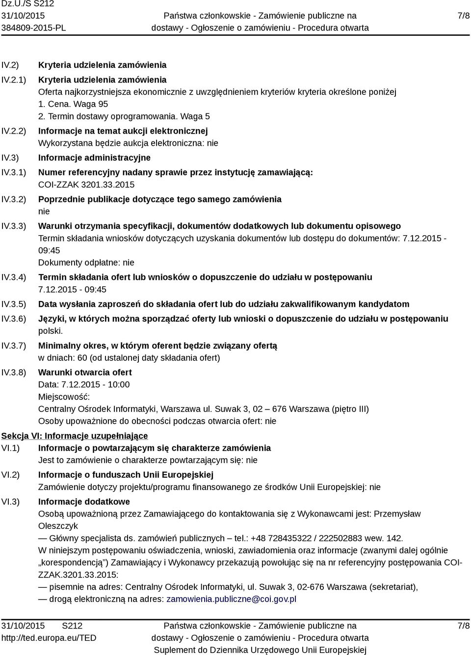 Waga 5 Informacje na temat aukcji elektronicznej Wykorzystana będzie aukcja elektroniczna: nie Informacje administracyjne Numer referencyjny nadany sprawie przez instytucję zamawiającą: COI-ZZAK 3201.