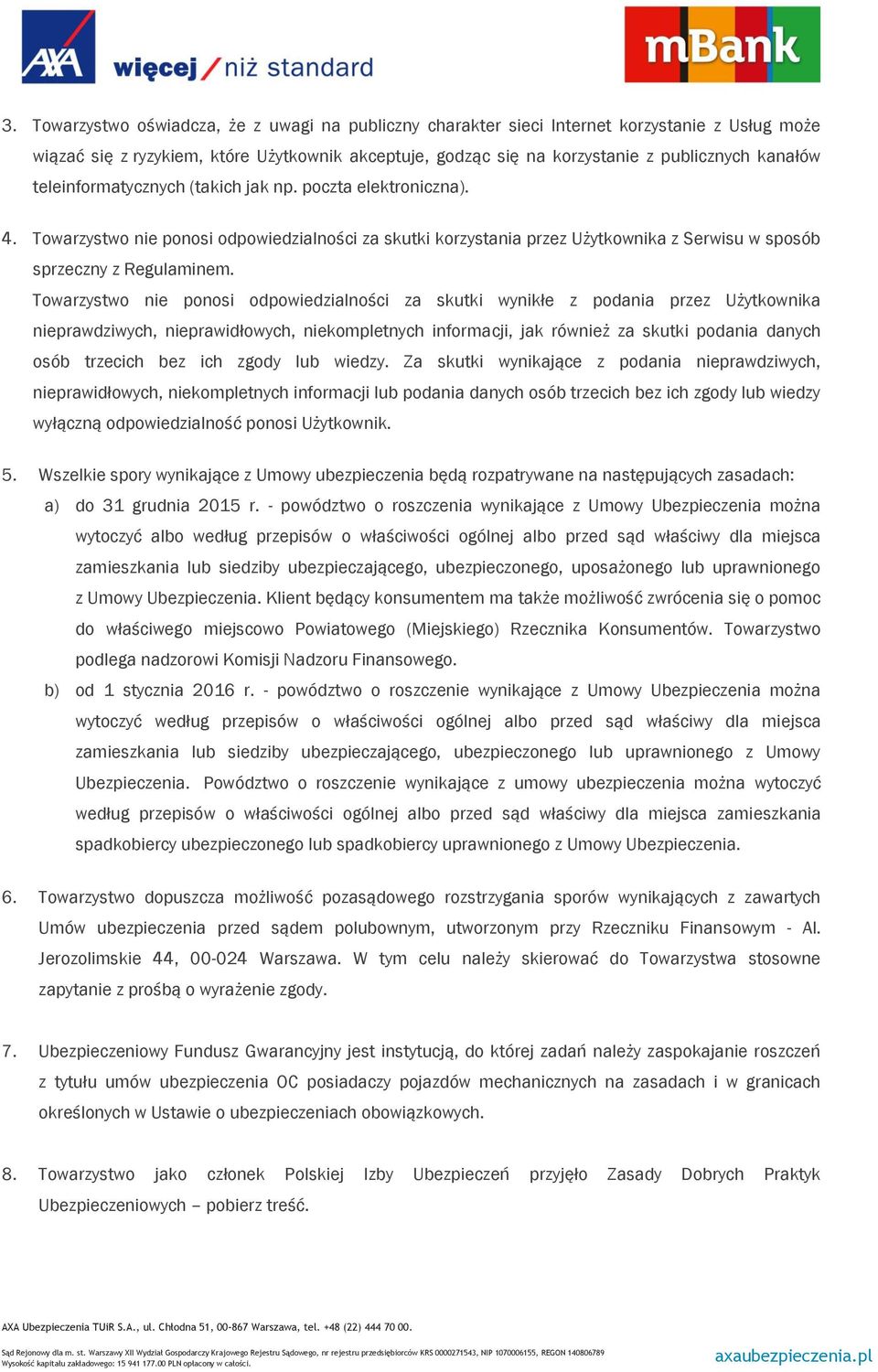 Towarzystwo nie ponosi odpowiedzialności za skutki wynikłe z podania przez Użytkownika nieprawdziwych, nieprawidłowych, niekompletnych informacji, jak również za skutki podania danych osób trzecich