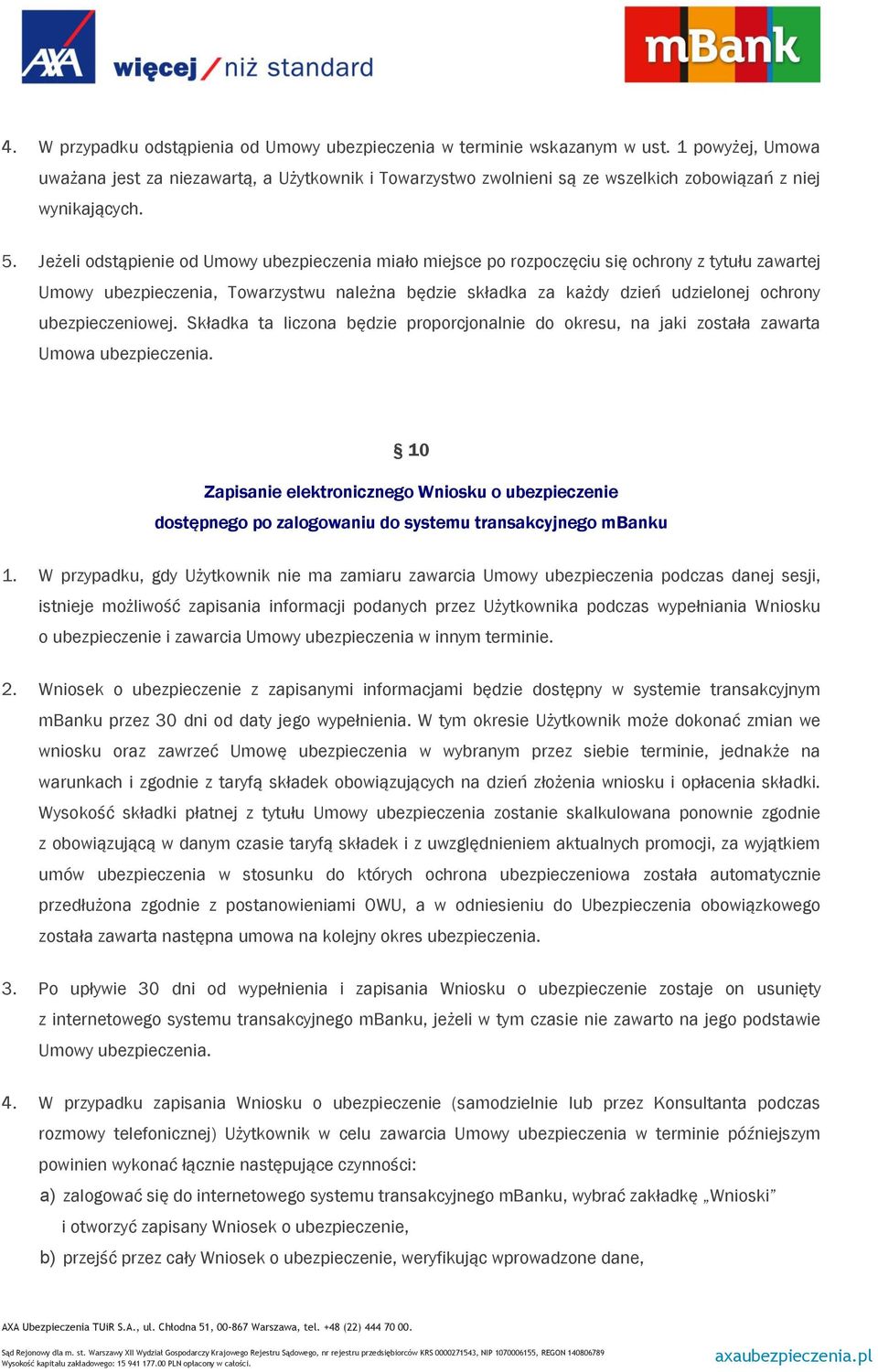 Jeżeli odstąpienie od Umowy ubezpieczenia miało miejsce po rozpoczęciu się ochrony z tytułu zawartej Umowy ubezpieczenia, Towarzystwu należna będzie składka za każdy dzień udzielonej ochrony