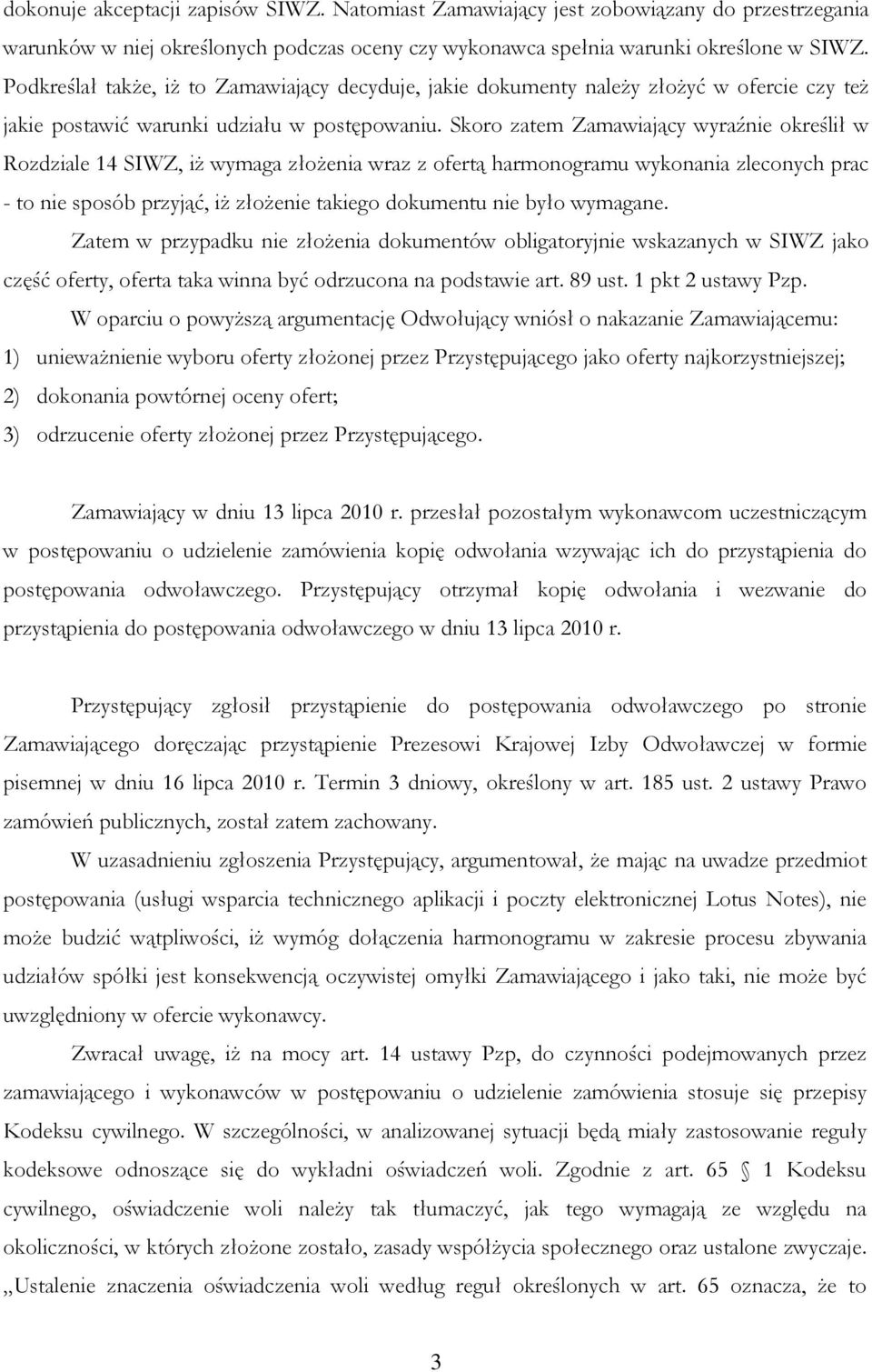 Skoro zatem Zamawiający wyraźnie określił w Rozdziale 14 SIWZ, iŝ wymaga złoŝenia wraz z ofertą harmonogramu wykonania zleconych prac - to nie sposób przyjąć, iŝ złoŝenie takiego dokumentu nie było