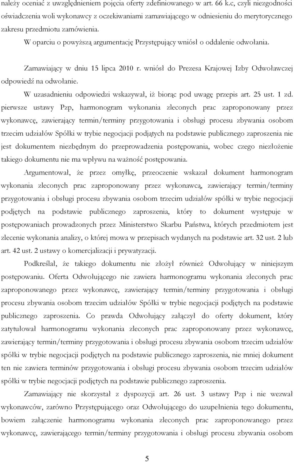 W oparciu o powyŝszą argumentację Przystępujący wniósł o oddalenie odwołania. Zamawiający w dniu 15 lipca 2010 r. wniósł do Prezesa Krajowej Izby Odwoławczej odpowiedź na odwołanie.