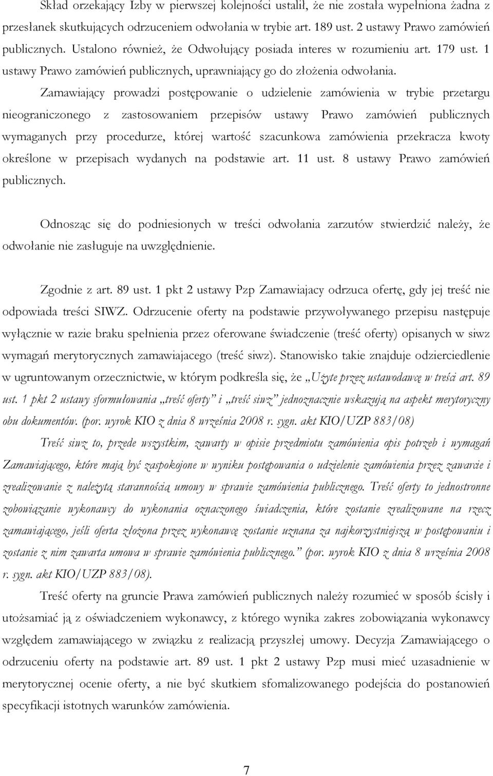 Zamawiający prowadzi postępowanie o udzielenie zamówienia w trybie przetargu nieograniczonego z zastosowaniem przepisów ustawy Prawo zamówień publicznych wymaganych przy procedurze, której wartość