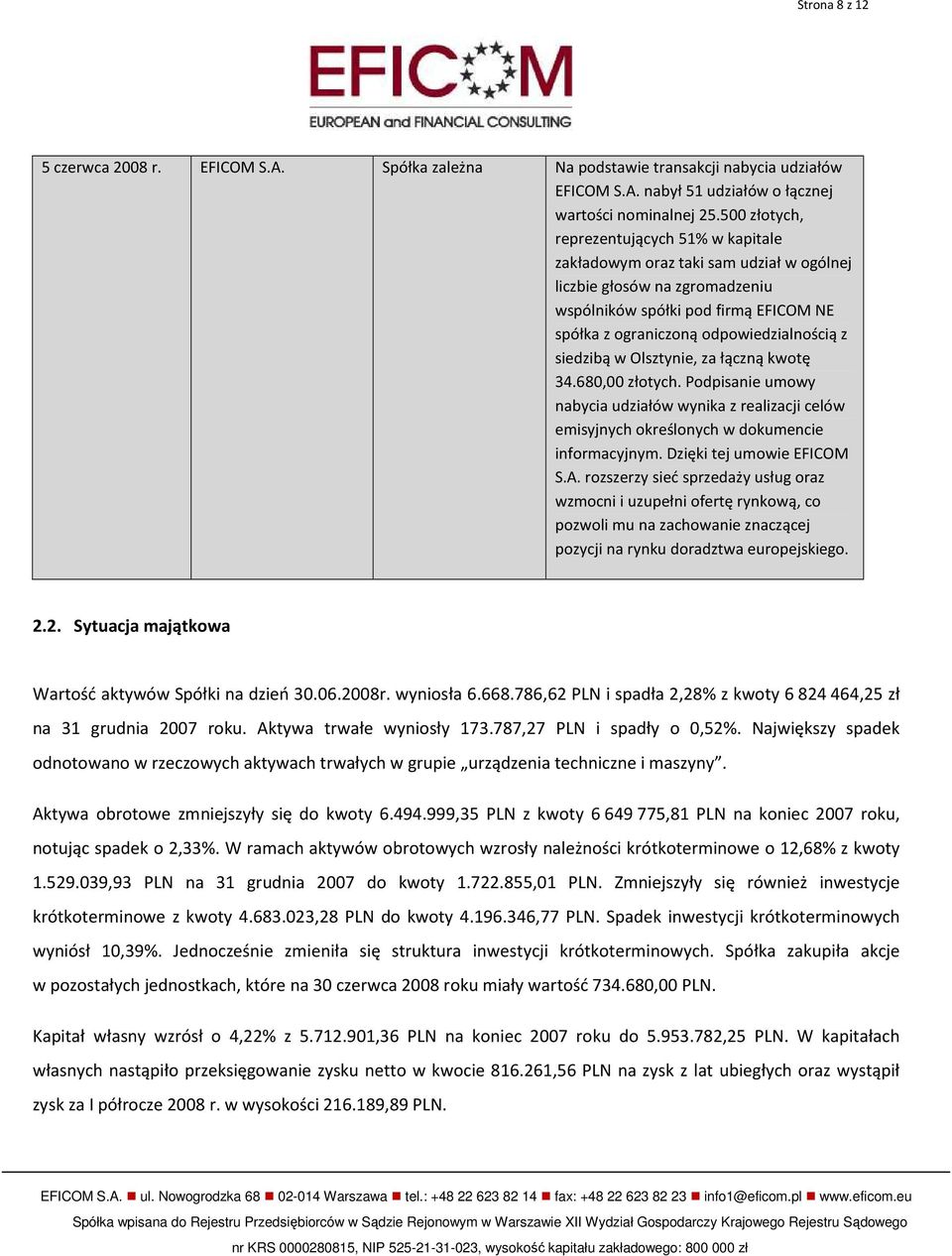 siedzibą w Olsztynie, za łączną kwotę 34.680,00 złotych. Podpisanie umowy nabycia udziałów wynika z realizacji celów emisyjnych określonych w dokumencie informacyjnym. Dzięki tej umowie EFICOM S.A.