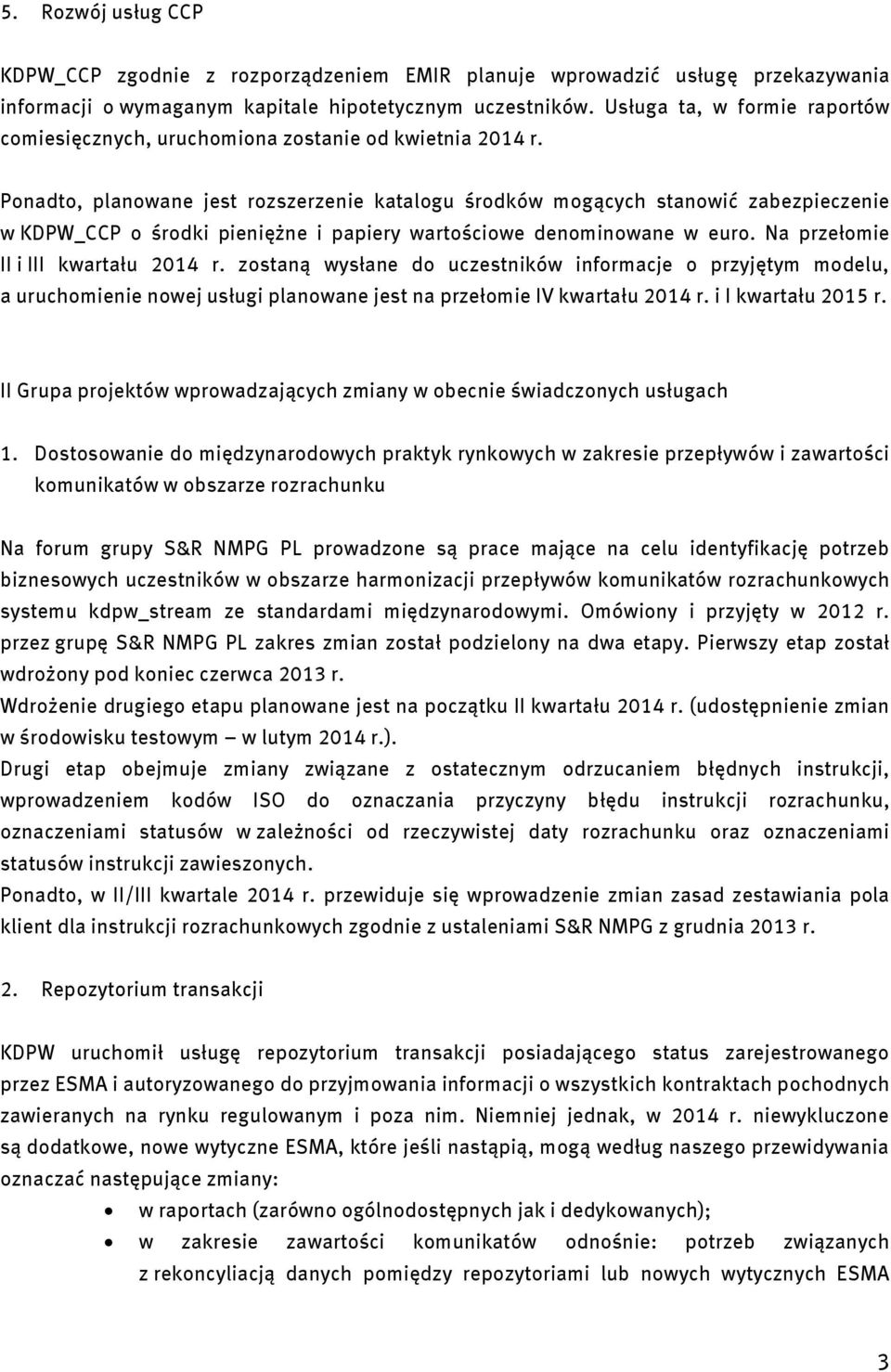 Ponadto, planowane jest rozszerzenie katalogu środków mogących stanowić zabezpieczenie w KDPW_CCP o środki pieniężne i papiery wartościowe denominowane w euro. Na przełomie II i III kwartału 2014 r.