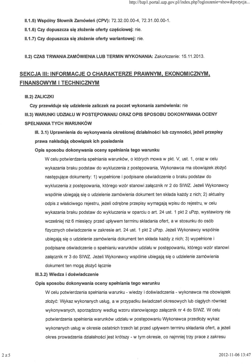 2) ZALICZKI Czy przewiduje się udzielenie zaliczek na poczet wykonania zamówienia: nie 111.3) WARUNKI UDZIAŁU W POSTĘPOWANIU ORAZ OPIS SPOSOBU DOKONYWANIA OCENY SPEŁNIANIA TYCH WARUNKÓW III. 3.