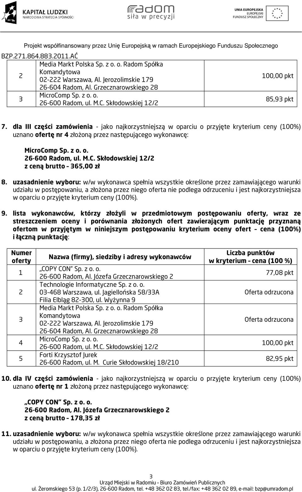 uzasadnienie wyboru: w/w wykonawca spełnia wszystkie określone przez zamawiającego warunki w oparciu o przyjęte kryterium ceny (00%). 9.