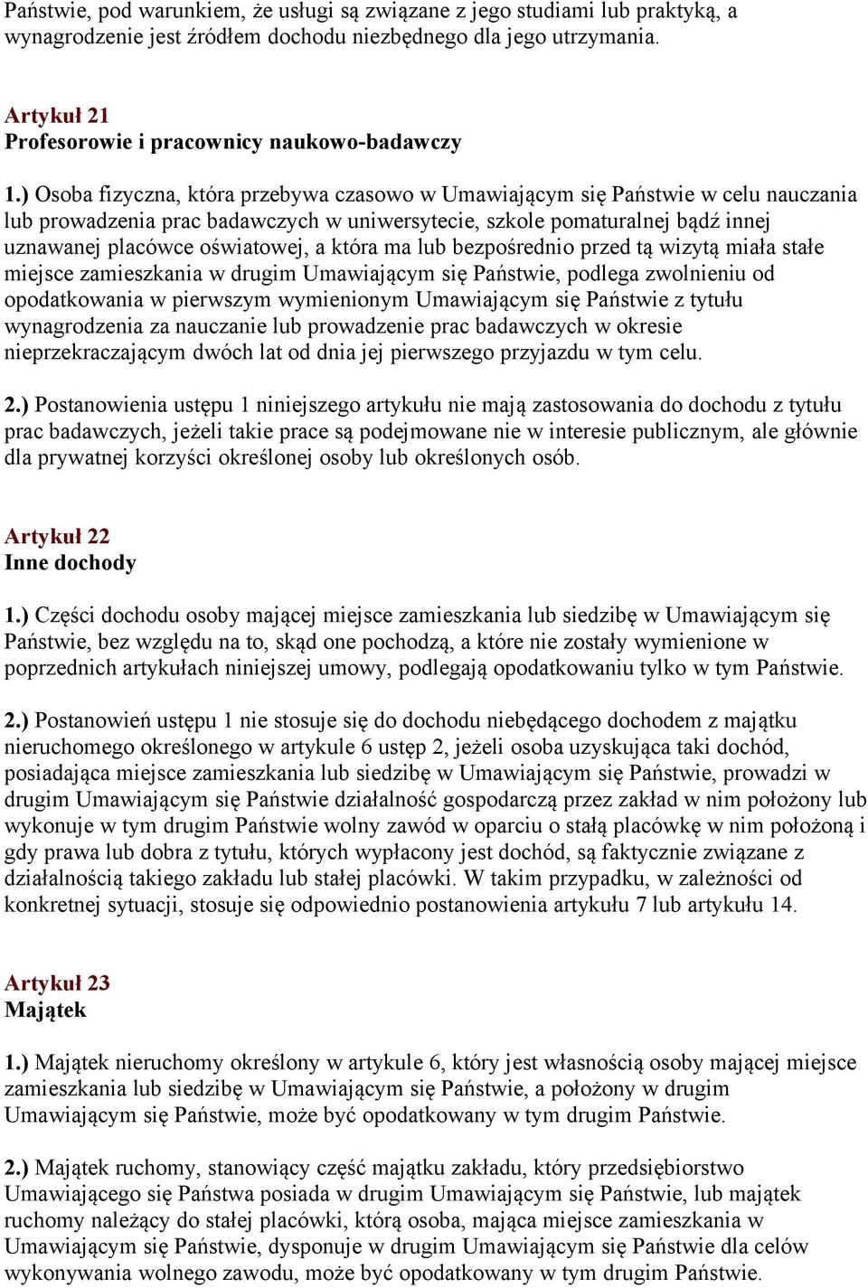 ) Osoba fizyczna, która przebywa czasowo w Umawiającym się Państwie w celu nauczania lub prowadzenia prac badawczych w uniwersytecie, szkole pomaturalnej bądź innej uznawanej placówce oświatowej, a