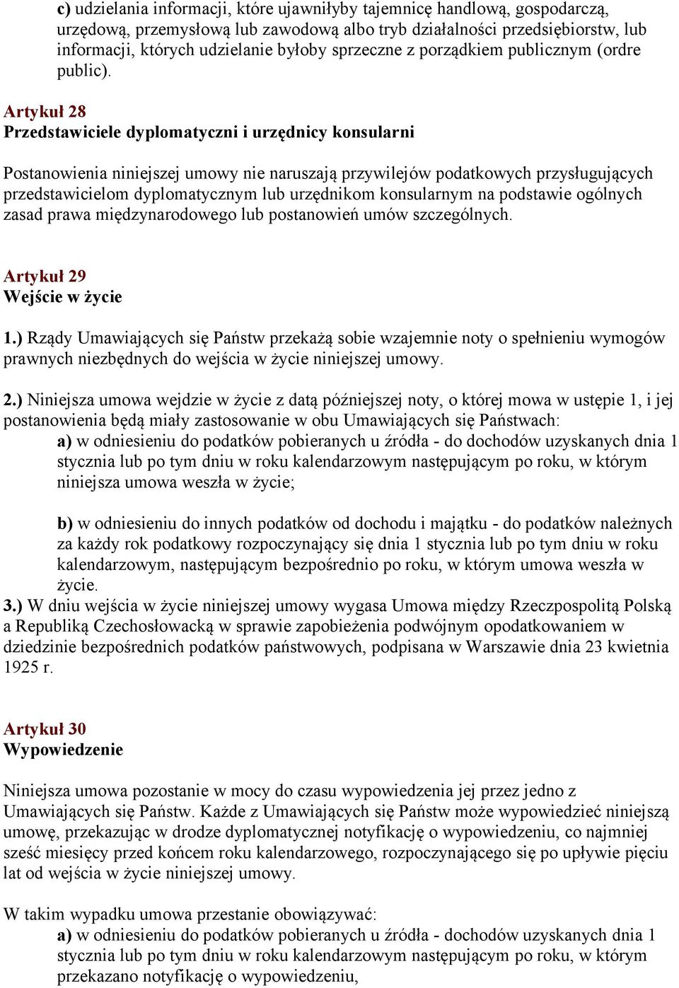 Artykuł 28 Przedstawiciele dyplomatyczni i urzędnicy konsularni Postanowienia niniejszej umowy nie naruszają przywilejów podatkowych przysługujących przedstawicielom dyplomatycznym lub urzędnikom