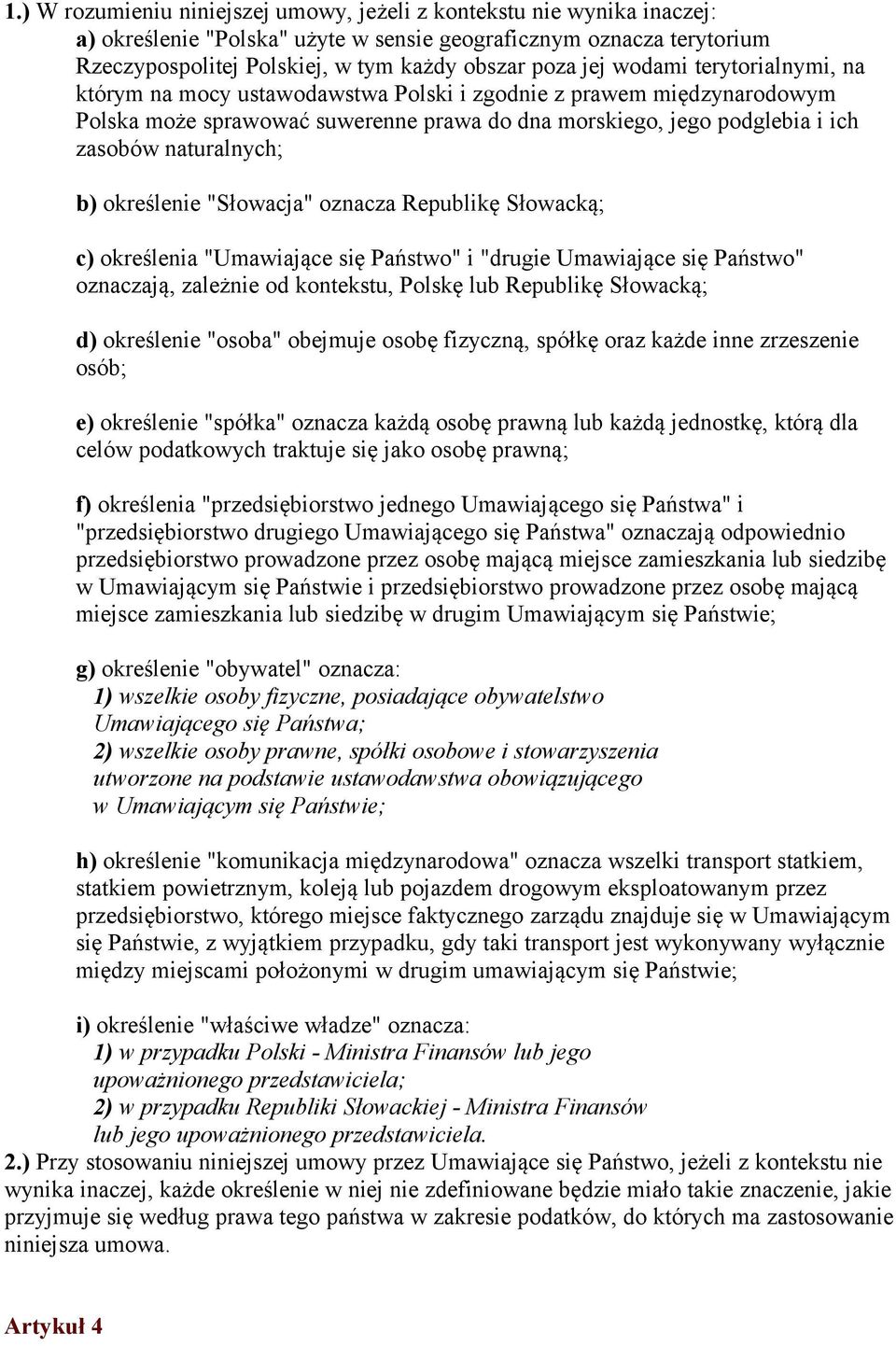 określenie "Słowacja" oznacza Republikę Słowacką; c) określenia "Umawiające się Państwo" i "drugie Umawiające się Państwo" oznaczają, zależnie od kontekstu, Polskę lub Republikę Słowacką; d)