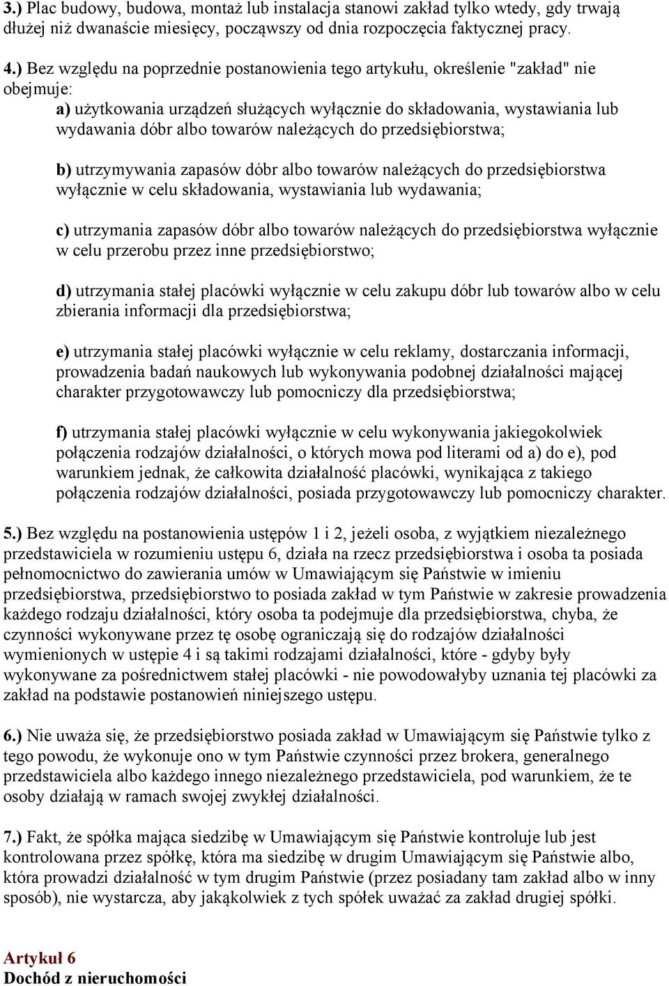 należących do przedsiębiorstwa; b) utrzymywania zapasów dóbr albo towarów należących do przedsiębiorstwa wyłącznie w celu składowania, wystawiania lub wydawania; c) utrzymania zapasów dóbr albo