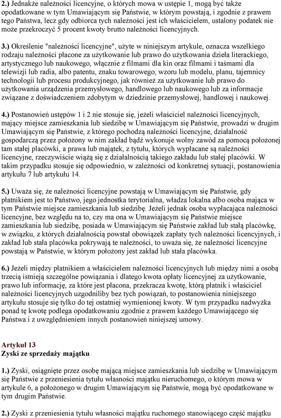 ) Określenie "należności licencyjne", użyte w niniejszym artykule, oznacza wszelkiego rodzaju należności płacone za użytkowanie lub prawo do użytkowania dzieła literackiego, artystycznego lub