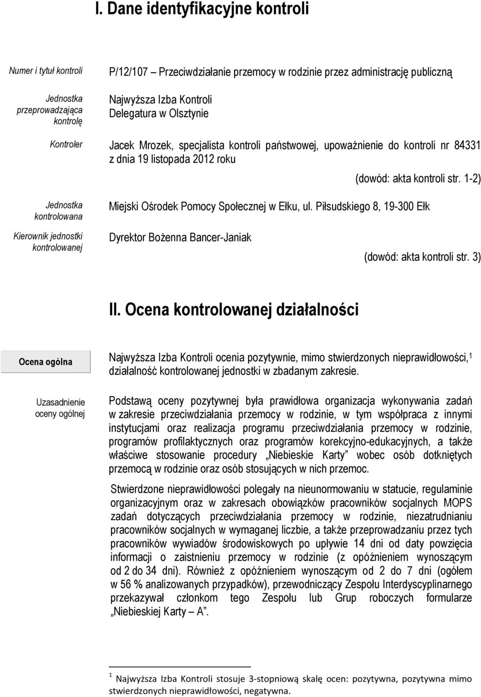 1-2) Jednostka kontrolowana Miejski Ośrodek Pomocy Społecznej w Ełku, ul. Piłsudskiego 8, 19-300 Ełk Kierownik jednostki kontrolowanej Dyrektor Bożenna Bancer-Janiak (dowód: akta kontroli str. 3) II.