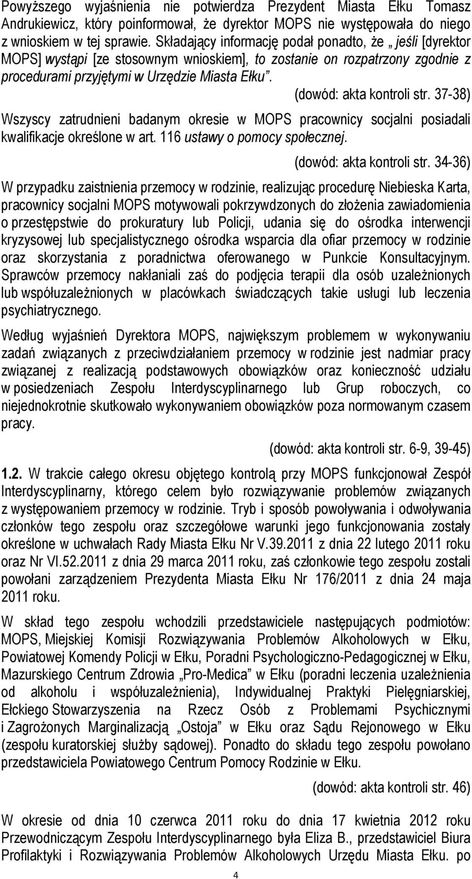 (dowód: akta kontroli str. 37-38) Wszyscy zatrudnieni badanym okresie w MOPS pracownicy socjalni posiadali kwalifikacje określone w art. 116 ustawy o pomocy społecznej. 4 (dowód: akta kontroli str.