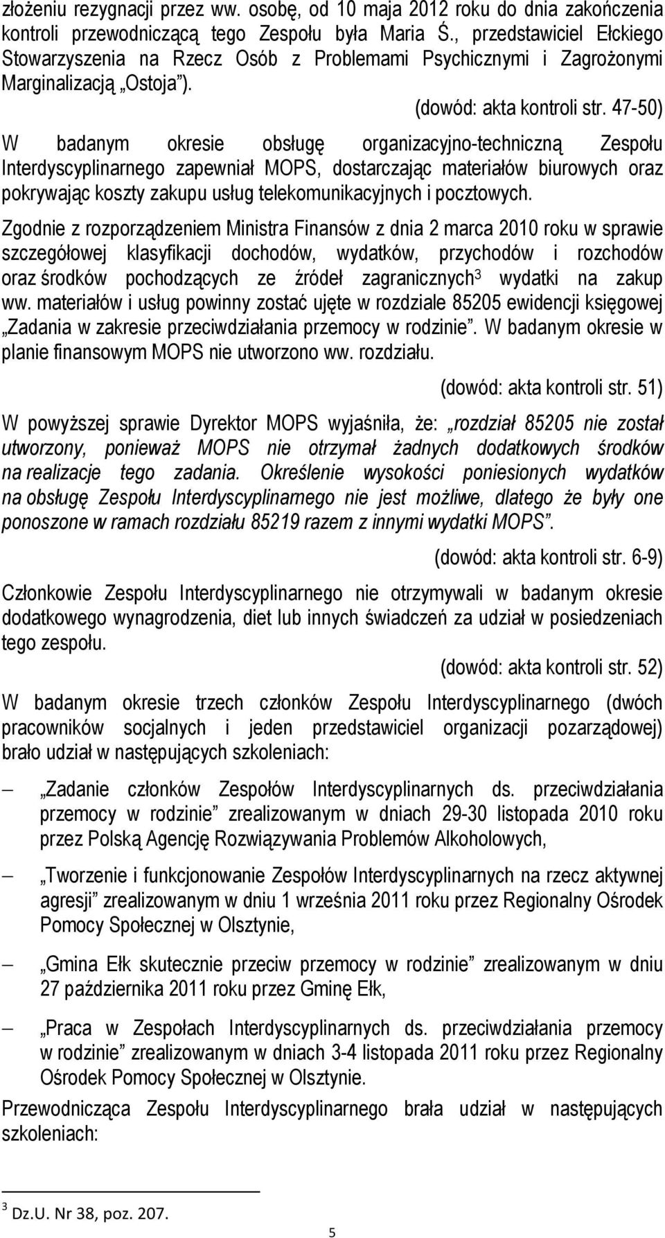 47-50) W badanym okresie obsługę organizacyjno-techniczną Zespołu Interdyscyplinarnego zapewniał MOPS, dostarczając materiałów biurowych oraz pokrywając koszty zakupu usług telekomunikacyjnych i