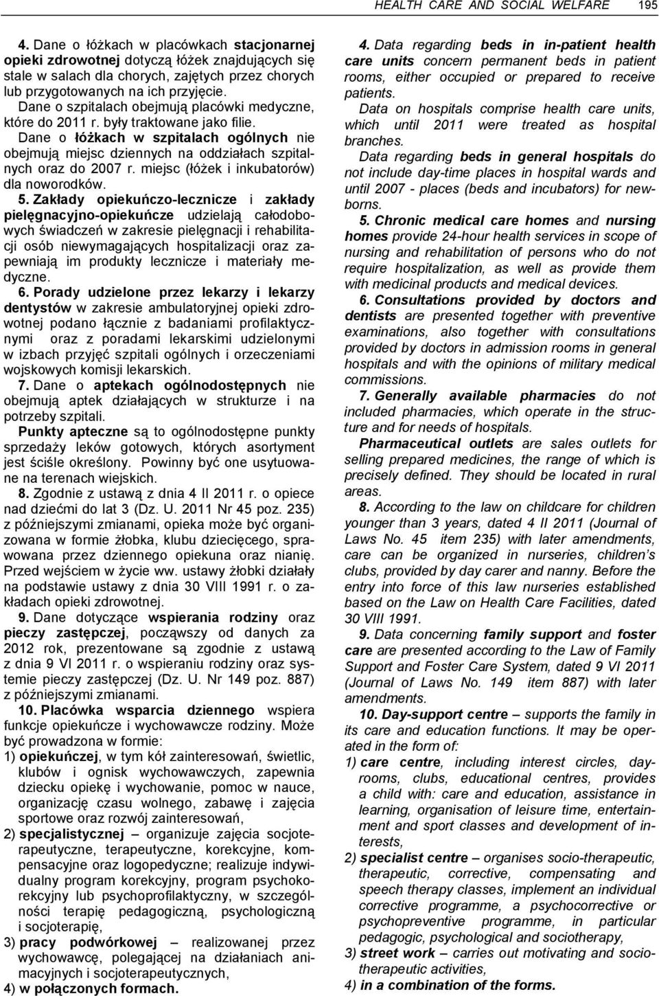 Dane o szpitalach obejmują placówki medyczne, które do 2011 r. były traktowane jako filie. Dane o łóżkach w szpitalach ogólnych nie obejmują miejsc dziennych na oddziałach szpitalnych oraz do 2007 r.