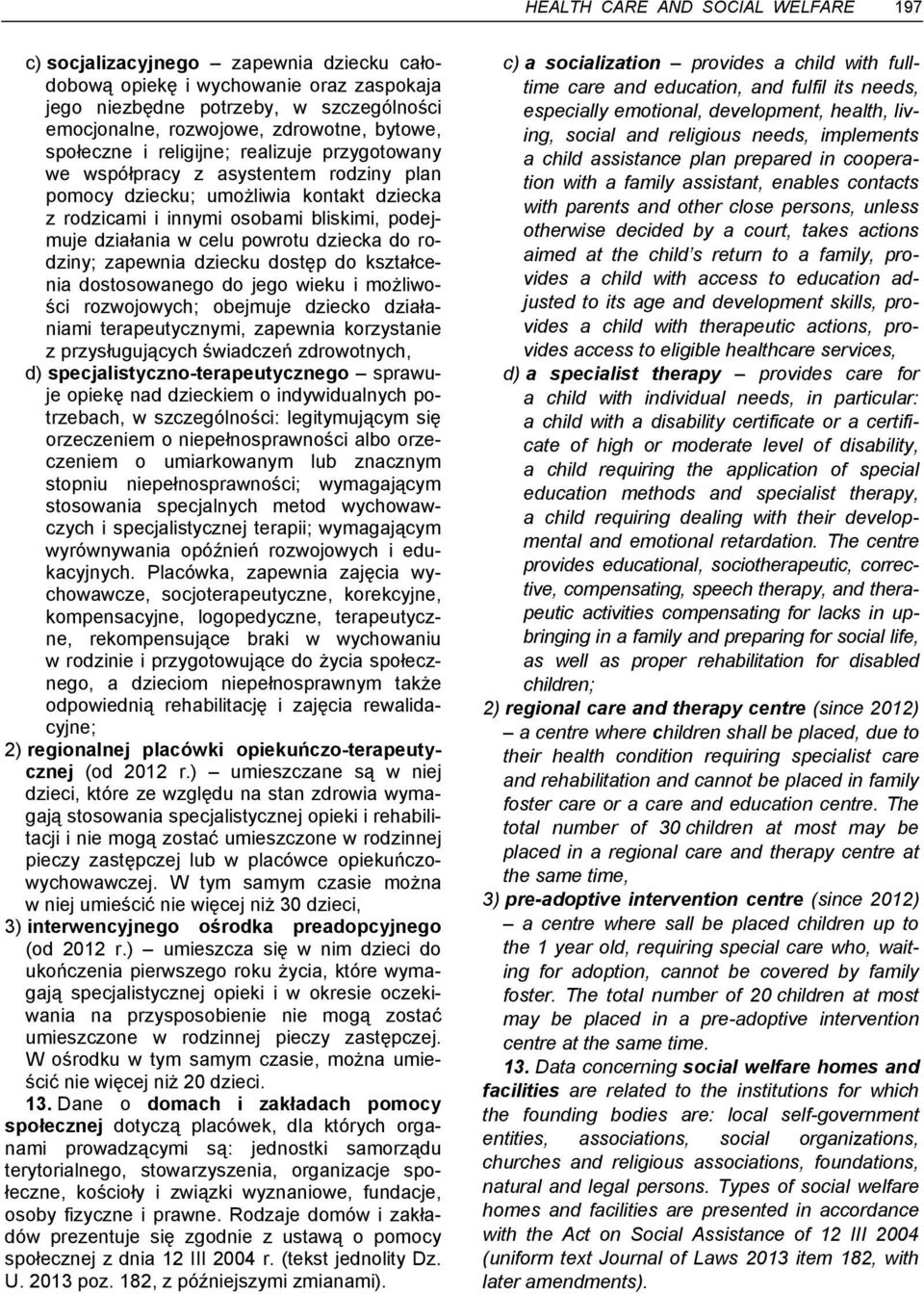 celu powrotu dziecka do rodziny; zapewnia dziecku dostęp do kształcenia dostosowanego do jego wieku i możliwości rozwojowych; obejmuje dziecko działaniami terapeutycznymi, zapewnia korzystanie z