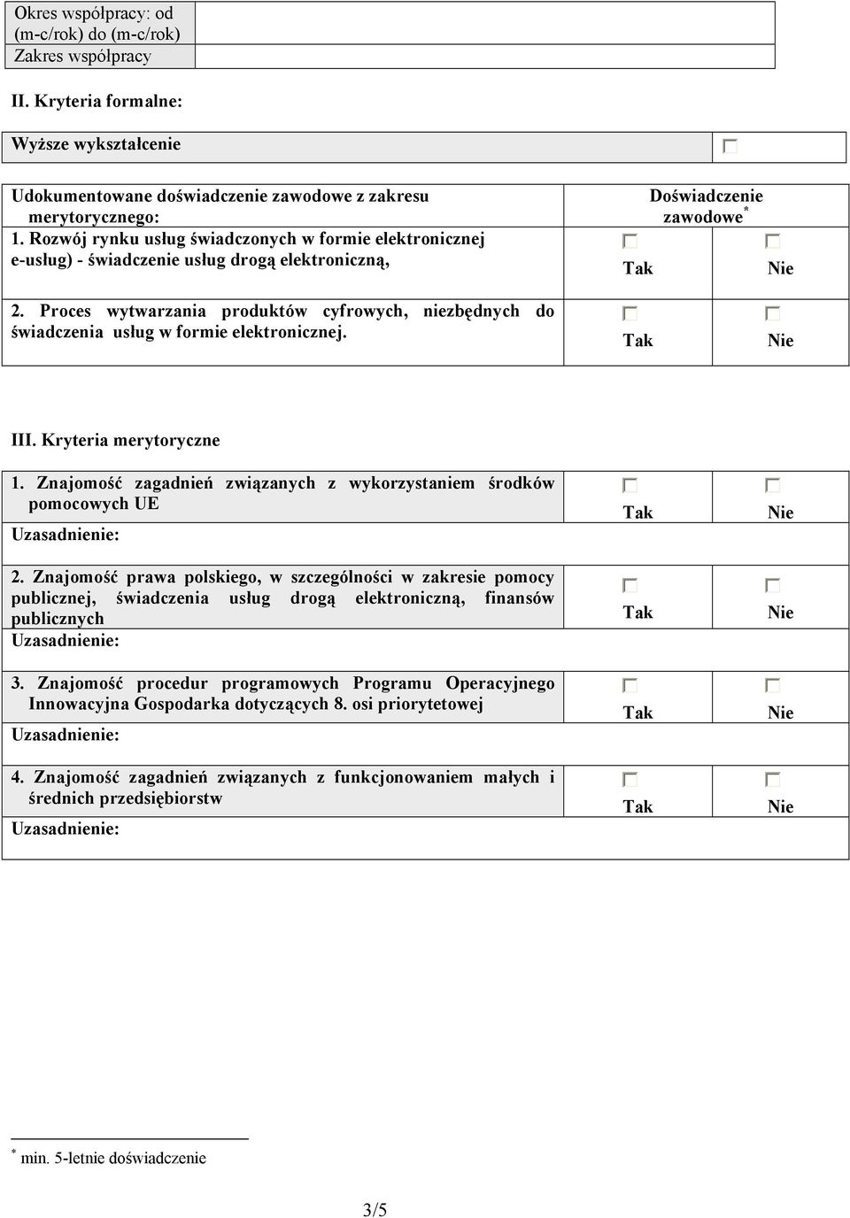 Proces wytwarzania produktów cyfrowych, niezbędnych do świadczenia usług w formie elektronicznej. III. Kryteria merytoryczne 1. Znajomość zagadnień związanych z wykorzystaniem środków pomocowych UE 2.