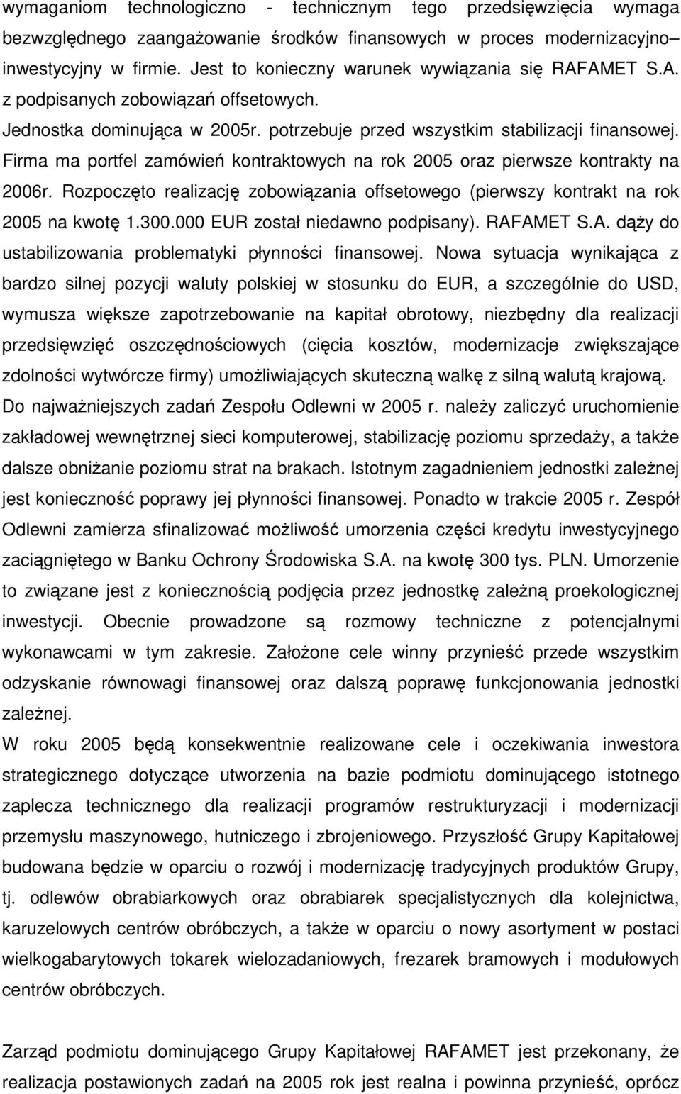 Firma ma portfel zamówie kontraktowych na rok 2005 oraz pierwsze kontrakty na 2006r. Rozpoczto realizacj zobowizania offsetowego (pierwszy kontrakt na rok 2005 na kwot 1.300.