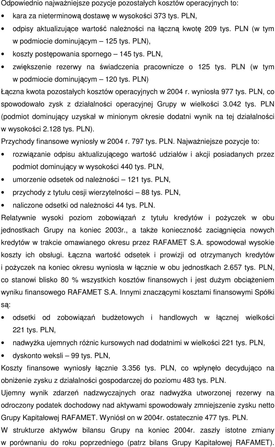 PLN) Łczna kwota pozostałych kosztów operacyjnych w 2004 r. wyniosła 977 tys. PLN, co spowodowało zysk z działalnoci operacyjnej Grupy w wielkoci 3.042 tys.