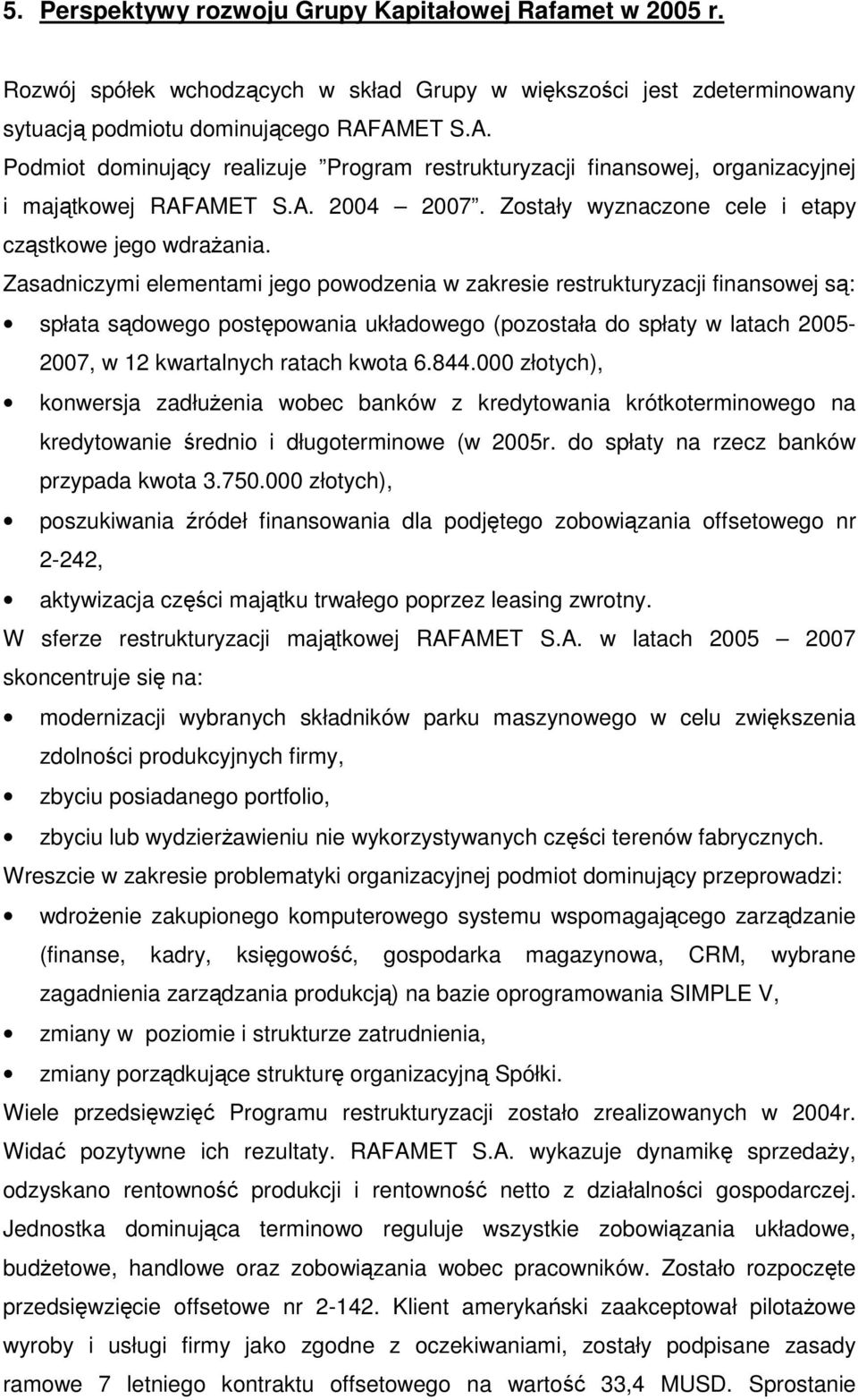 Zasadniczymi elementami jego powodzenia w zakresie restrukturyzacji finansowej s: spłata sdowego postpowania układowego (pozostała do spłaty w latach 2005-2007, w 12 kwartalnych ratach kwota 6.844.