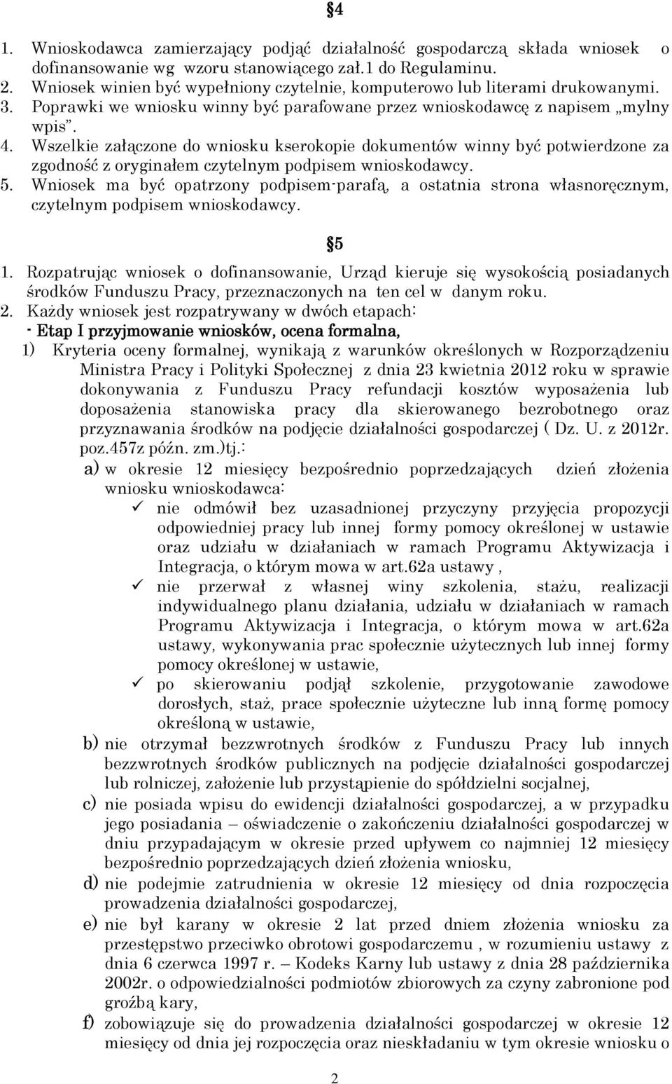 Wszelkie załączone do wniosku kserokopie dokumentów winny być potwierdzone za zgodność z oryginałem czytelnym podpisem wnioskodawcy. 5.