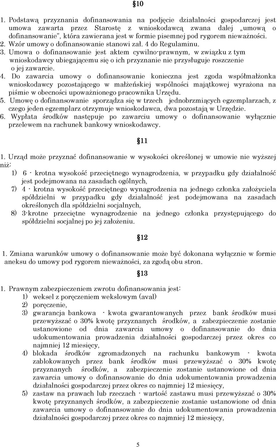 Umowa o dofinansowanie jest aktem cywilno-prawnym, w związku z tym wnioskodawcy ubiegającemu się o ich przyznanie nie przysługuje roszczenie o jej zawarcie. 4.