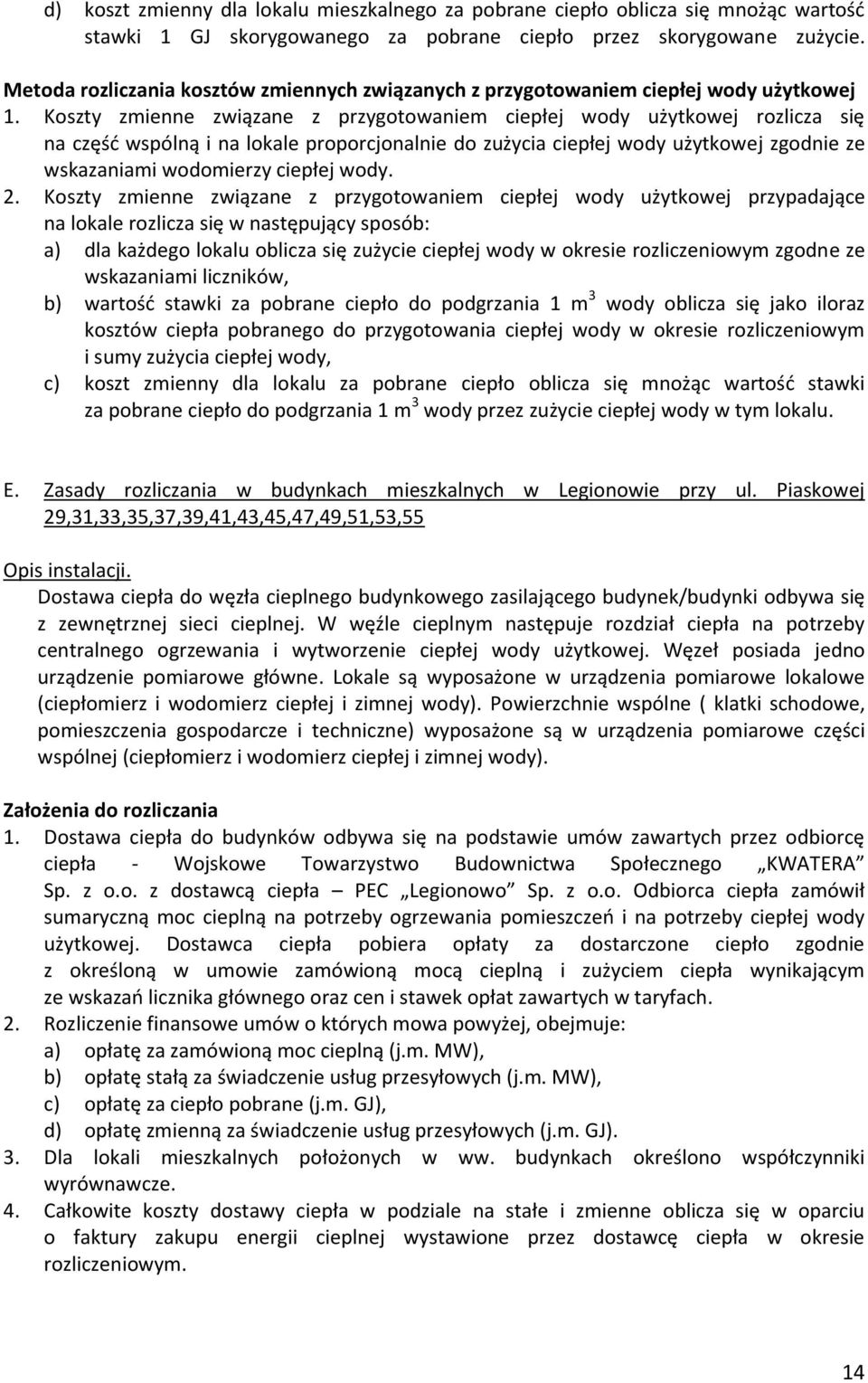 Koszty zmienne związane z przygotowaniem ciepłej wody użytkowej rozlicza się na część wspólną i na lokale proporcjonalnie do zużycia ciepłej wody użytkowej zgodnie ze wskazaniami wodomierzy ciepłej