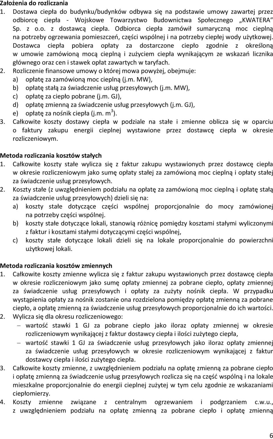 Dostawca ciepła pobiera opłaty za dostarczone ciepło zgodnie z określoną w umowie zamówioną mocą cieplną i zużyciem ciepła wynikającym ze wskazań licznika głównego oraz cen i stawek opłat zawartych w