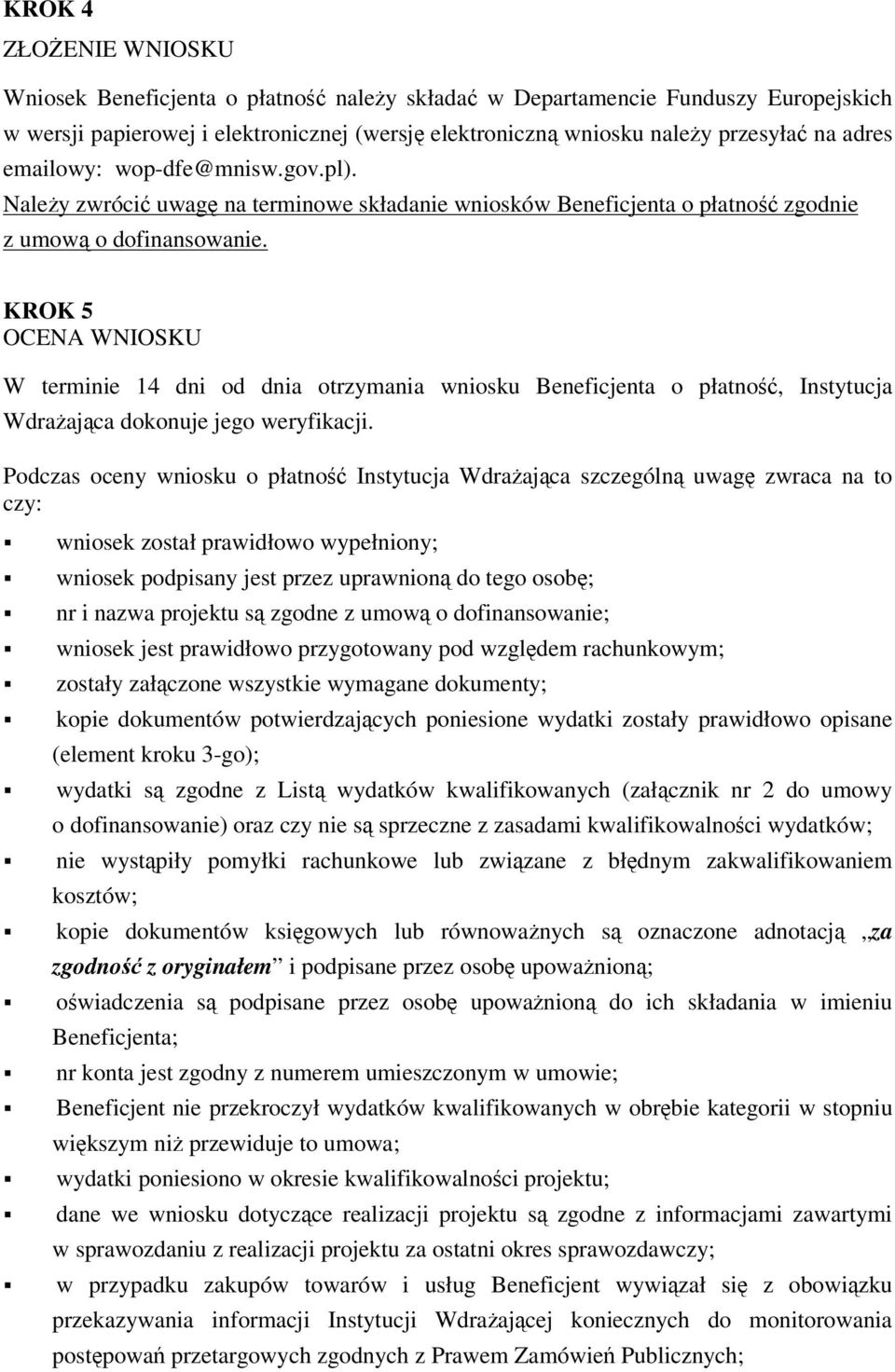 KROK 5 OCENA WNIOSKU W terminie 14 dni od dnia otrzymania wniosku Beneficjenta o płatno, Instytucja Wdraajca dokonuje jego weryfikacji.