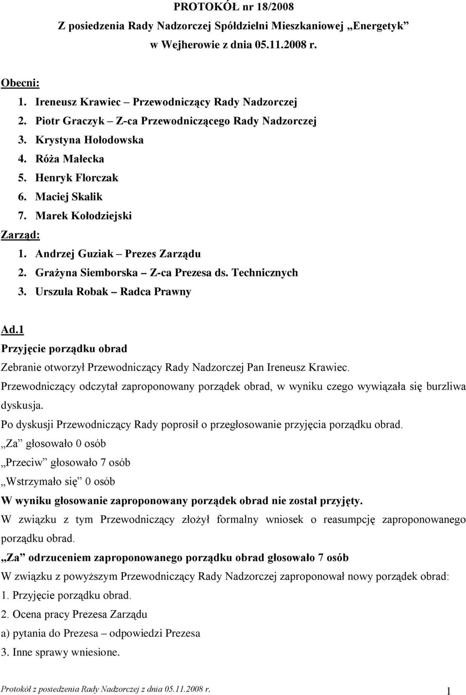 Grażyna Siemborska Z-ca Prezesa ds. Technicznych 3. Urszula Robak Radca Prawny Ad.1 Przyjęcie porządku obrad Zebranie otworzył Przewodniczący Rady Nadzorczej Pan Ireneusz Krawiec.