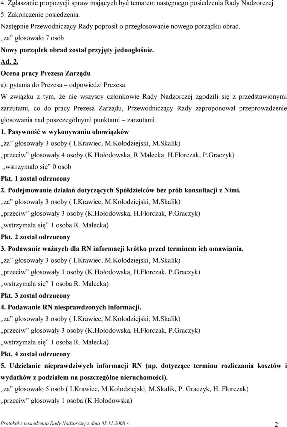 pytania do Prezesa odpowiedzi Prezesa W związku z tym, że nie wszyscy członkowie Rady Nadzorczej zgodzili się z przedstawionymi zarzutami, co do pracy Prezesa Zarządu, Przewodniczący Rady