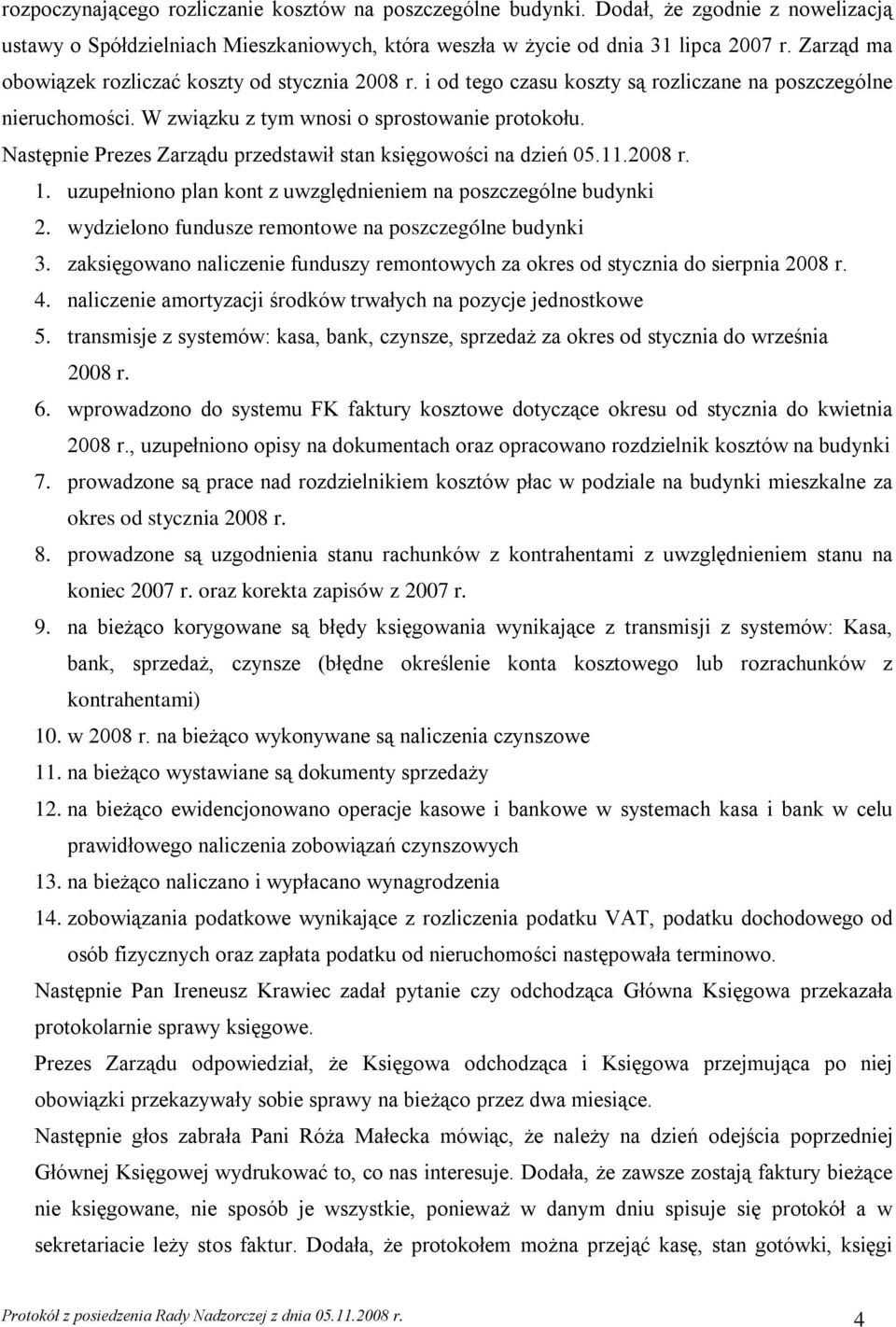 Następnie Prezes Zarządu przedstawił stan księgowości na dzień 05.11.2008 r. 1. uzupełniono plan kont z uwzględnieniem na poszczególne budynki 2.