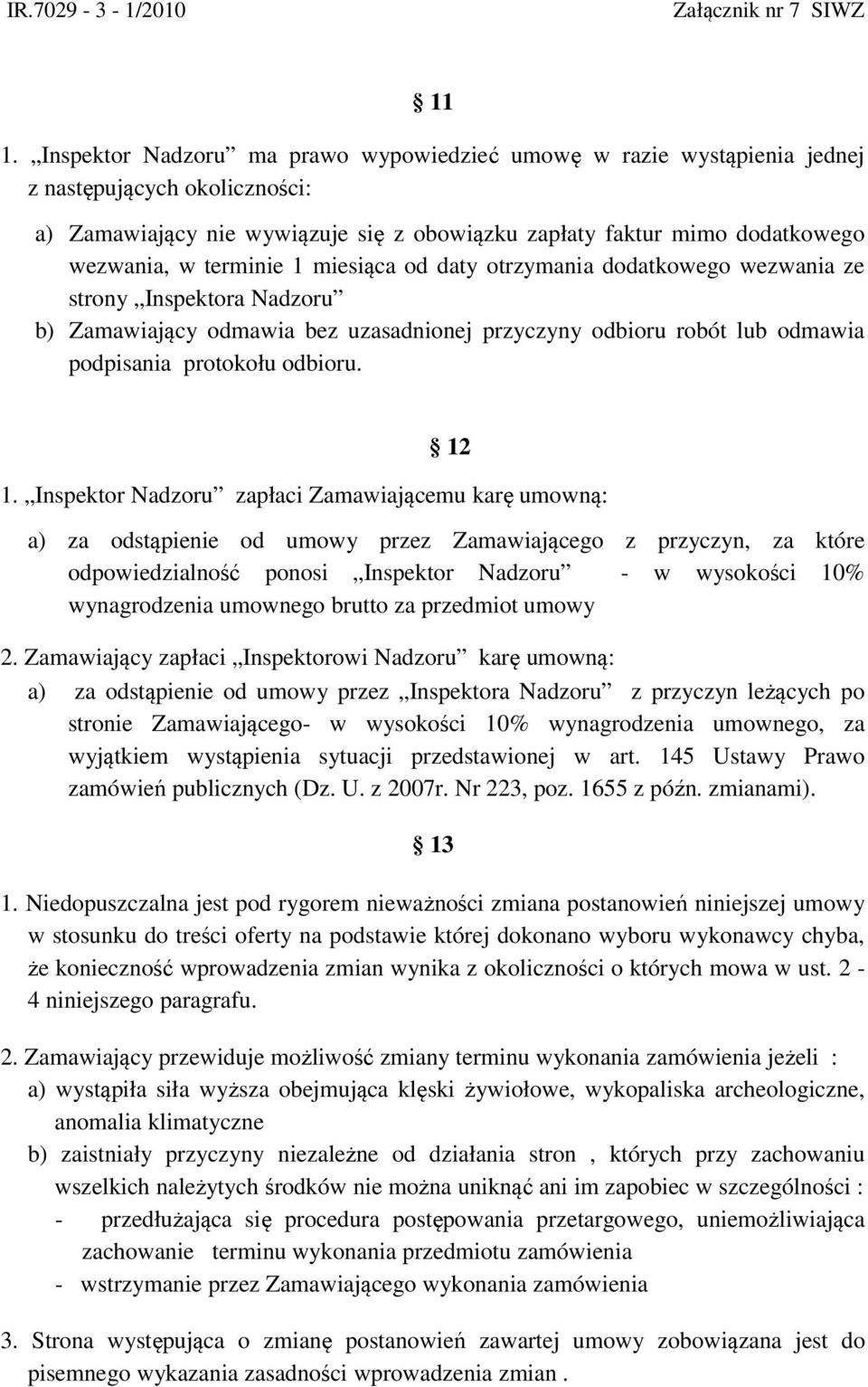 Inspektor Nadzoru zapłaci Zamawiającemu karę umowną: a) za odstąpienie od umowy przez Zamawiającego z przyczyn, za które odpowiedzialność ponosi Inspektor Nadzoru - w wysokości 10% wynagrodzenia