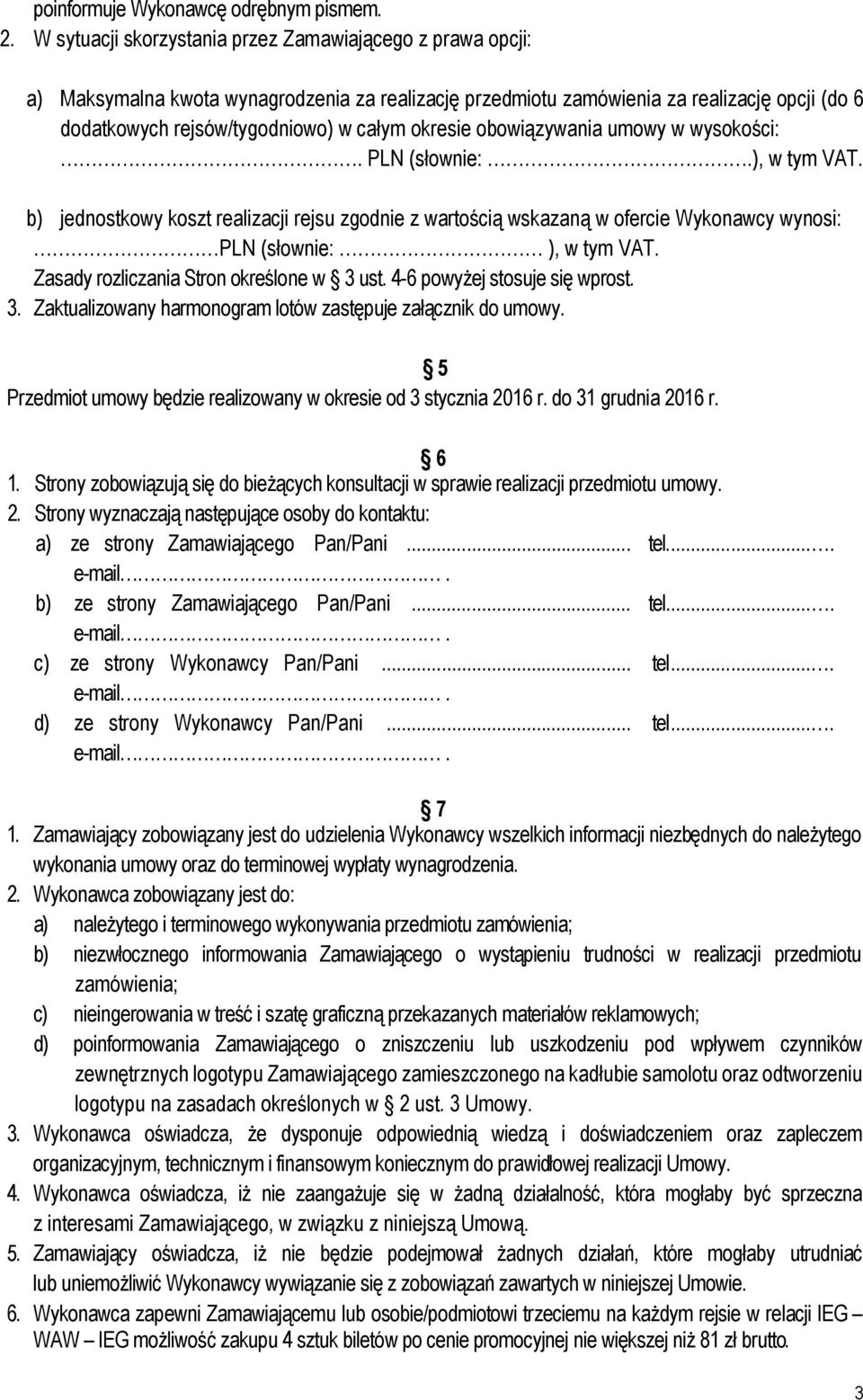 okresie obowiązywania umowy w wysokości:. PLN (słownie:.), w tym VAT. b) jednostkowy koszt realizacji rejsu zgodnie z wartością wskazaną w ofercie Wykonawcy wynosi: PLN (słownie: ), w tym VAT.