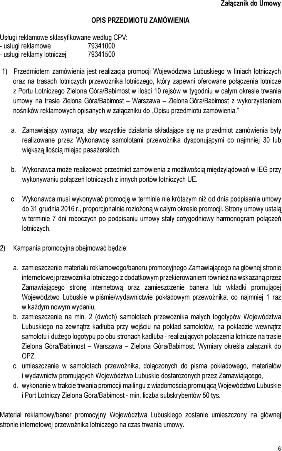 10 rejsów w tygodniu w całym okresie trwania umowy na trasie Zielona Góra/Babimost Warszawa Zielona Góra/Babimost z wykorzystaniem nośników reklamowych opisanych w załączniku do Opisu przedmiotu