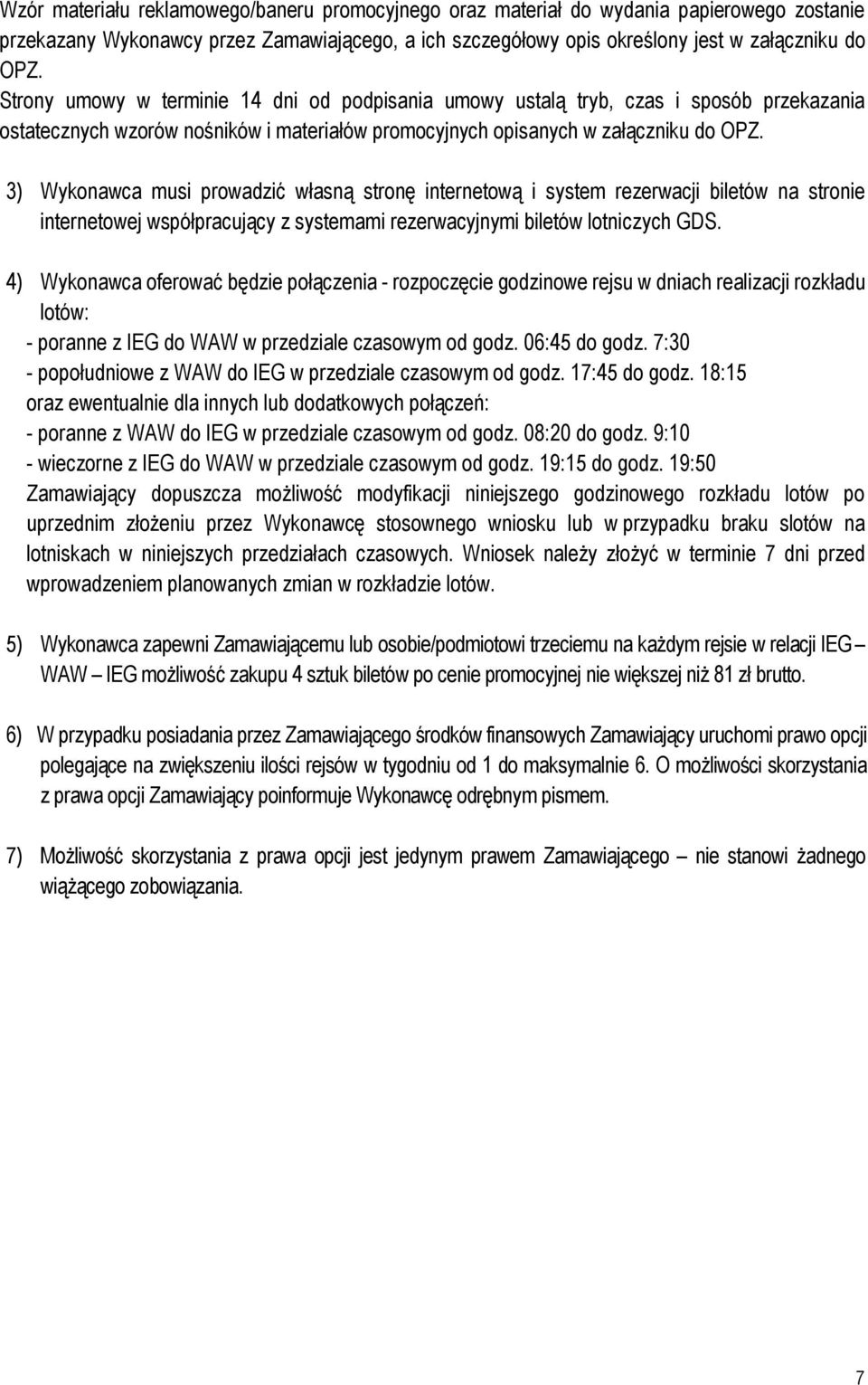 3) Wykonawca musi prowadzić własną stronę internetową i system rezerwacji biletów na stronie internetowej współpracujący z systemami rezerwacyjnymi biletów lotniczych GDS.