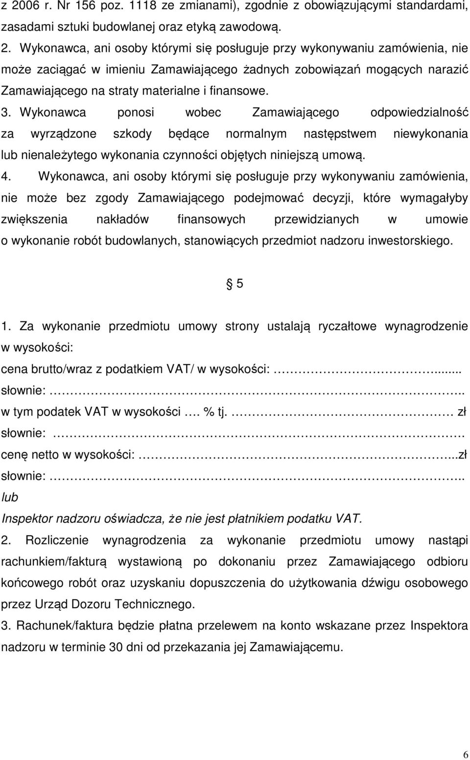 Wykonawca ponosi wobec Zamawiającego odpowiedzialność za wyrządzone szkody będące normalnym następstwem niewykonania lub nienależytego wykonania czynności objętych niniejszą umową. 4.