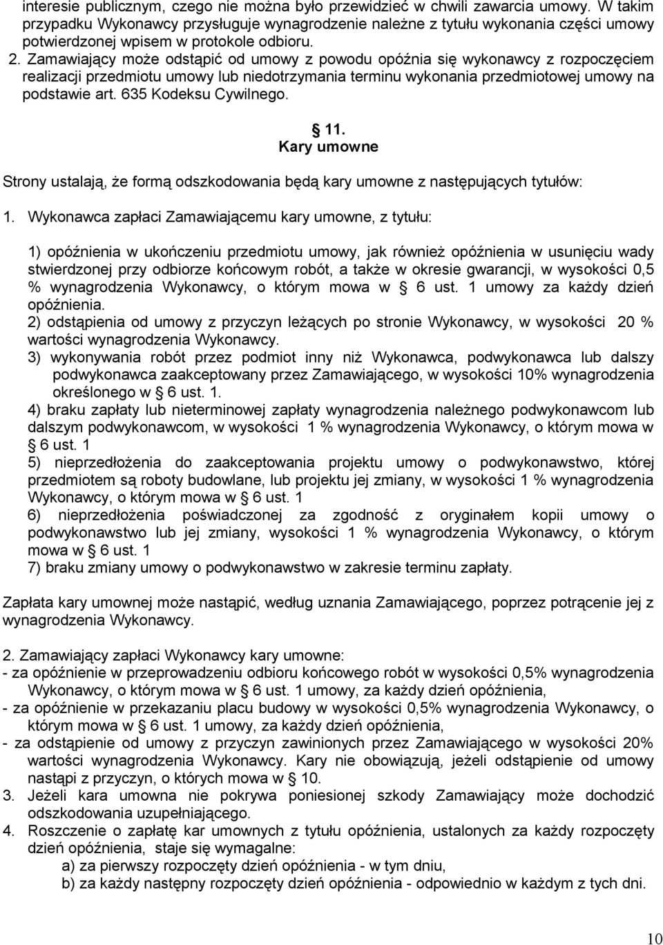 Zamawiający może odstąpić od umowy z powodu opóźnia się wykonawcy z rozpoczęciem realizacji przedmiotu umowy lub niedotrzymania terminu wykonania przedmiotowej umowy na podstawie art.