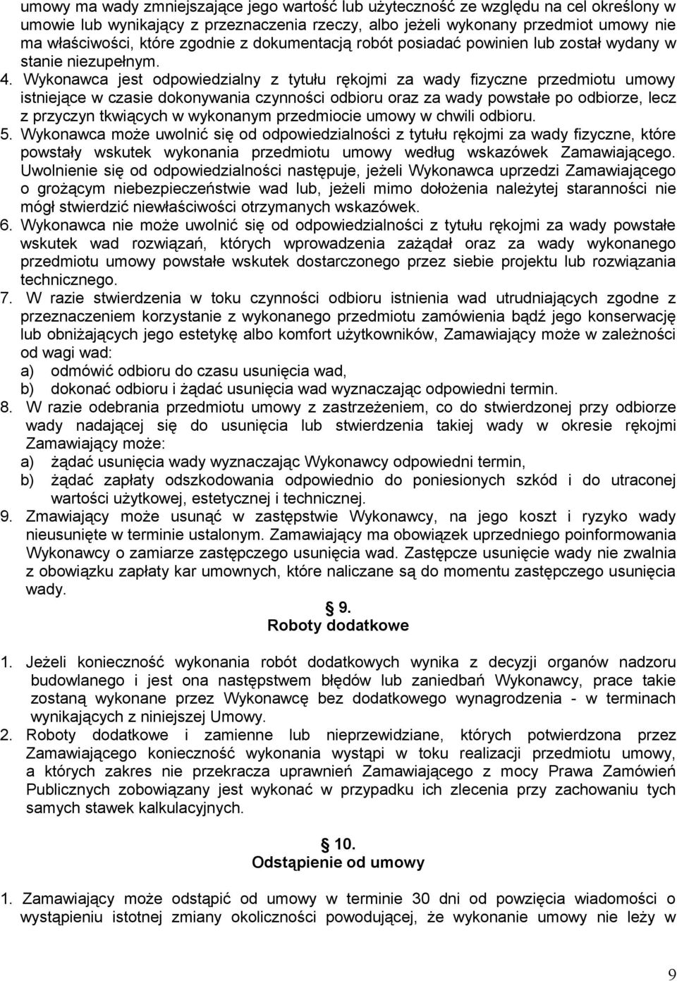 Wykonawca jest odpowiedzialny z tytułu rękojmi za wady fizyczne przedmiotu umowy istniejące w czasie dokonywania czynności odbioru oraz za wady powstałe po odbiorze, lecz z przyczyn tkwiących w