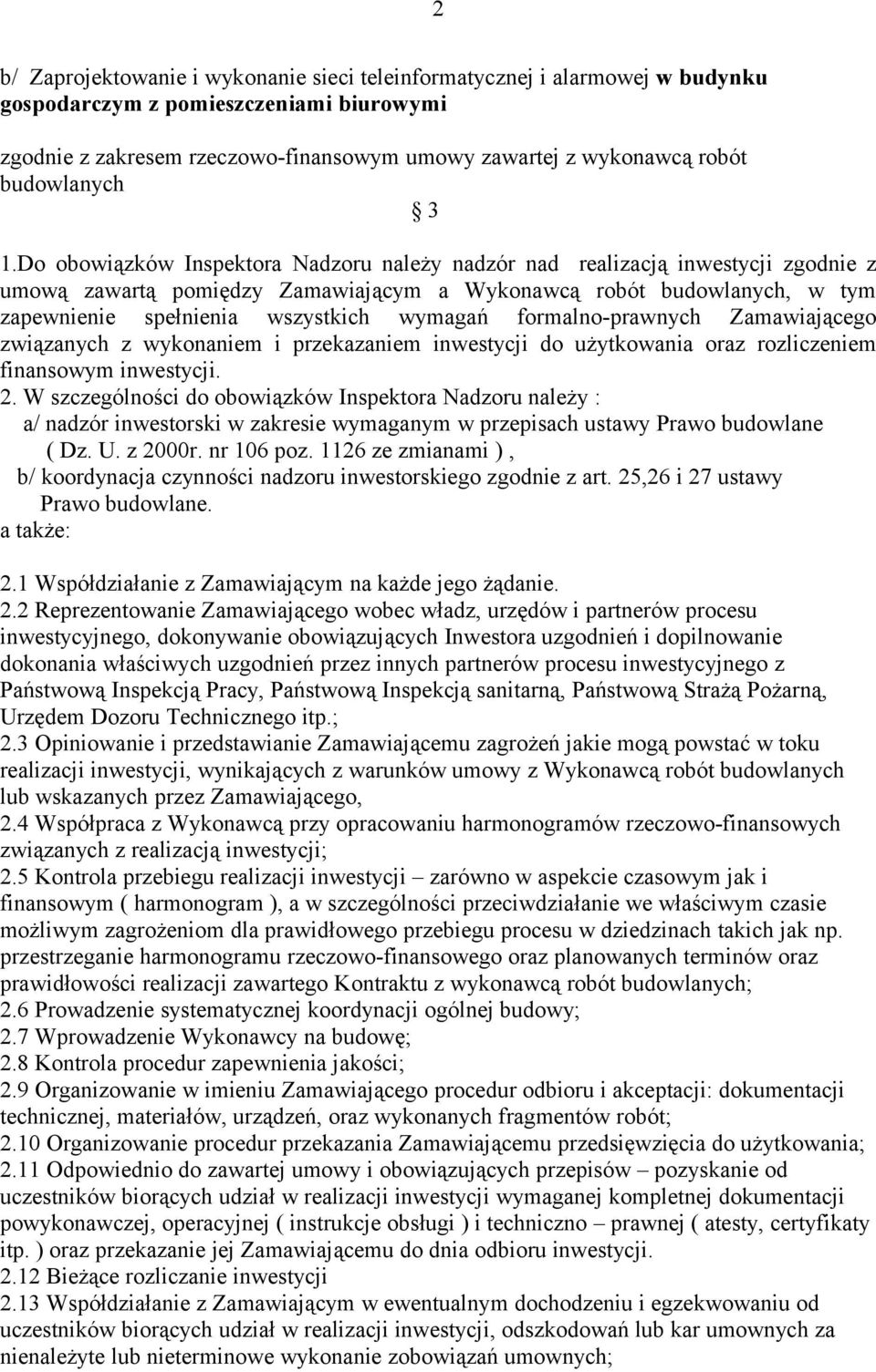 Do obowiązków Inspektora Nadzoru należy nadzór nad realizacją inwestycji zgodnie z umową zawartą pomiędzy Zamawiającym a Wykonawcą robót budowlanych, w tym zapewnienie spełnienia wszystkich wymagań