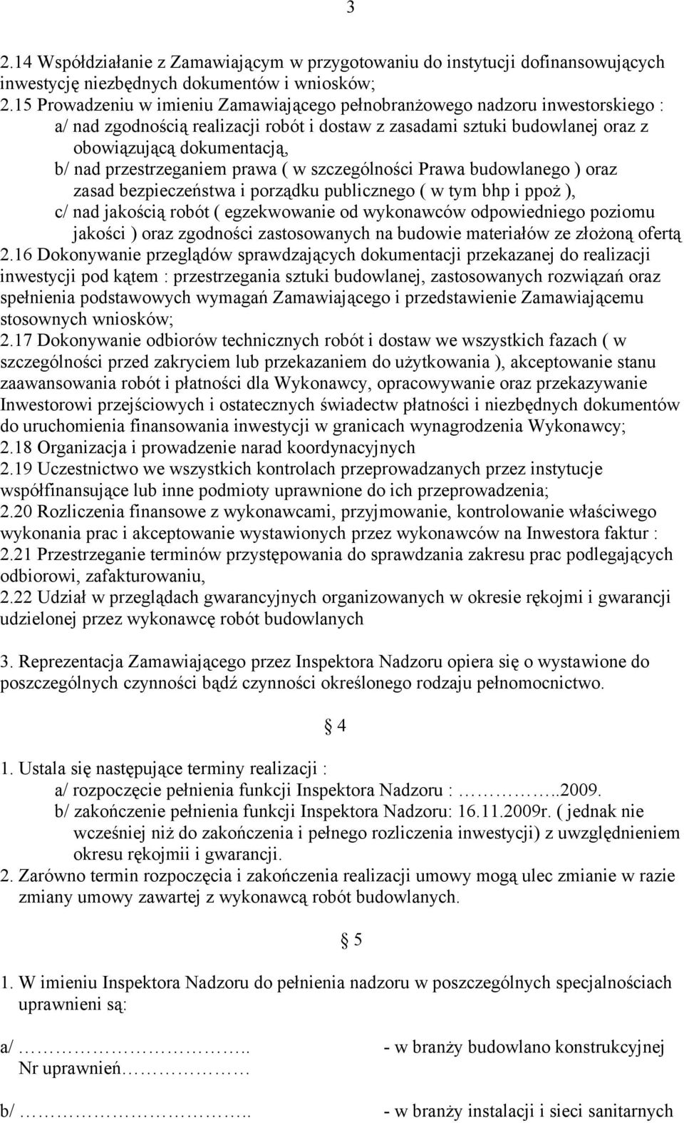 przestrzeganiem prawa ( w szczególności Prawa budowlanego ) oraz zasad bezpieczeństwa i porządku publicznego ( w tym bhp i ppoż ), c/ nad jakością robót ( egzekwowanie od wykonawców odpowiedniego