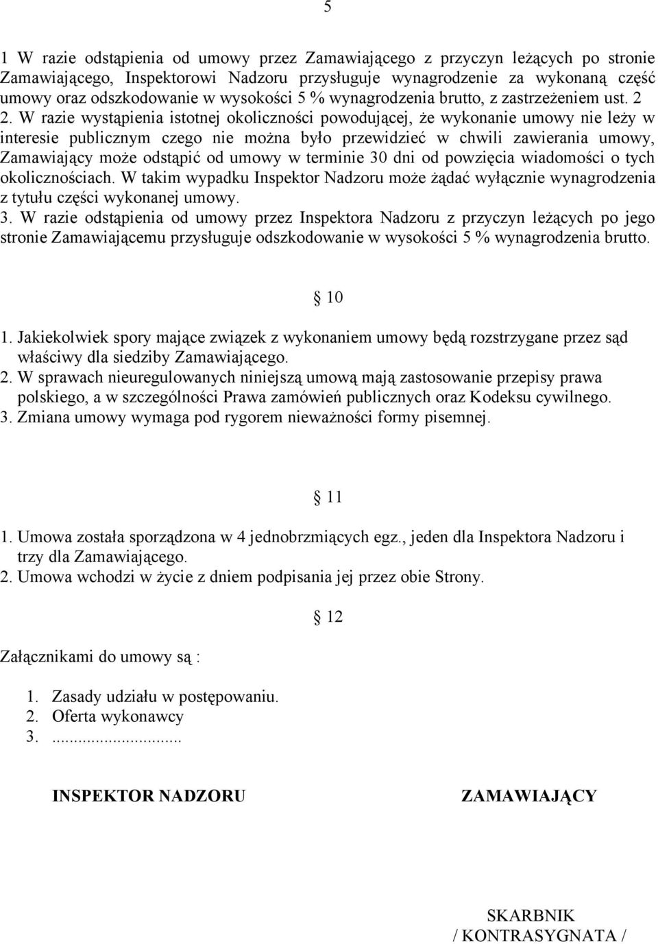 W razie wystąpienia istotnej okoliczności powodującej, że wykonanie umowy nie leży w interesie publicznym czego nie można było przewidzieć w chwili zawierania umowy, Zamawiający może odstąpić od