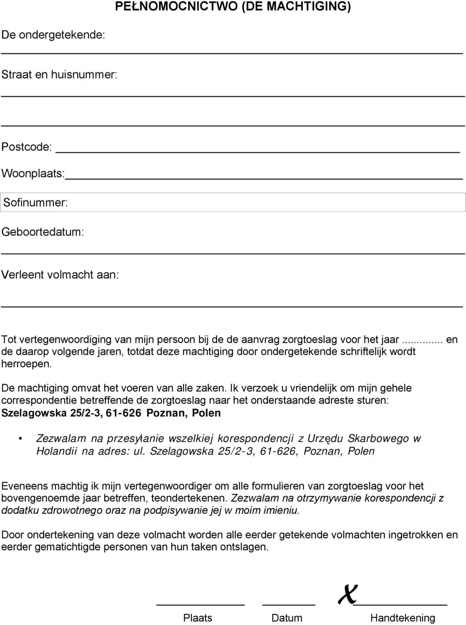 Ik verzoek u vriendelijk om mijn gehele correspondentie betreffende de zorgtoeslag naar het onderstaande adreste sturen: Szelagowska 25/2-3, 61-626 Poznan, Polen Zezwalam na przesyłanie wszelkiej