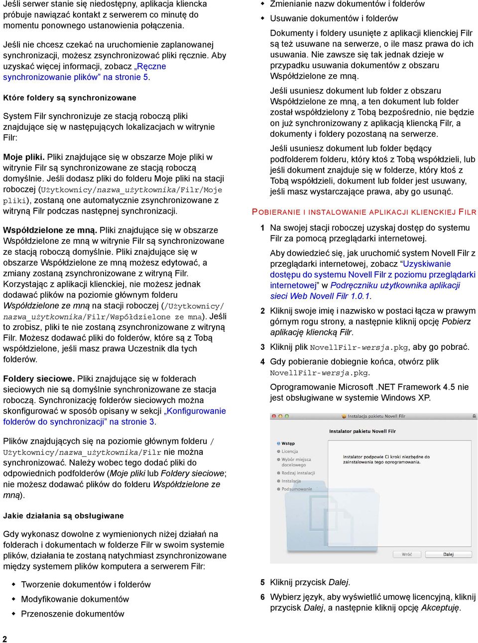 Które foldery są synchronizowane System Filr synchronizuje ze stacją roboczą pliki znajdujące się w następujących lokalizacjach w witrynie Filr: Moje pliki.