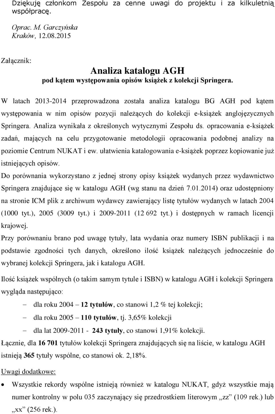 W latach 2013-2014 przeprowadzona została analiza katalogu BG AGH pod kątem występowania w nim opisów pozycji należących do kolekcji e-książek anglojęzycznych Springera.