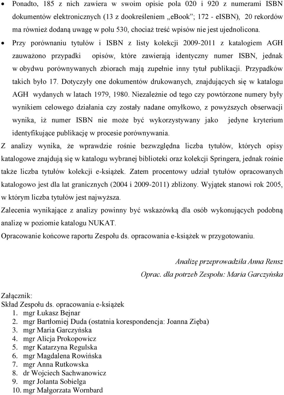 Przy porównaniu tytułów i ISBN z listy kolekcji 2009-2011 z katalogiem AGH zauważono przypadki opisów, które zawierają identyczny numer ISBN, jednak w obydwu porównywanych zbiorach mają zupełnie inny