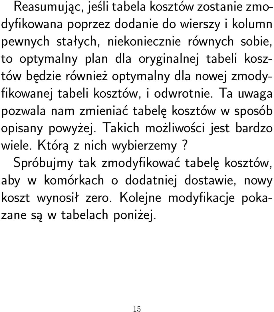 Ta uwaga pozwala nam zmieniać tabelę kosztów w sposób opisany powyżej. Takich możliwości jest bardzo wiele. Którą z nich wybierzemy?